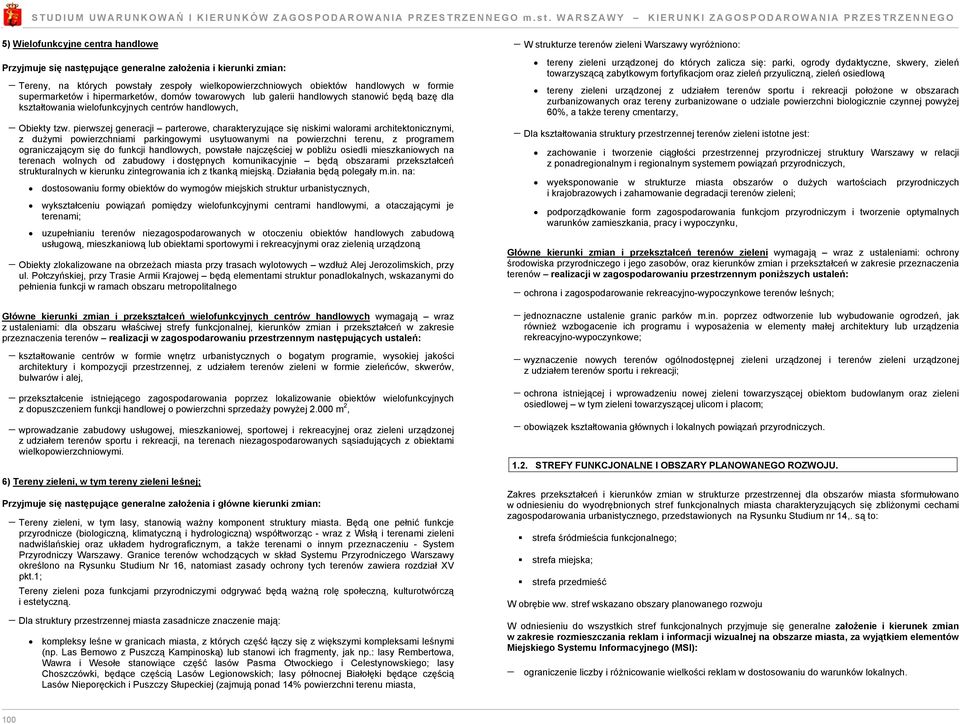pierwsej generacji parterowe, charakteryujące się niskimi walorami architektonicnymi, dużymi powierchniami parkingowymi usytuowanymi na powierchni terenu, programem ogranicającym się do funkcji