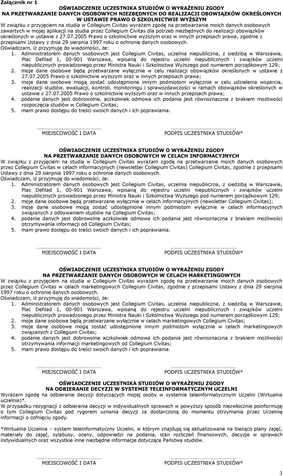 2005 Prawo o szkolnictwie wyższym oraz w innych przepisach prawa, zgodnie z przepisami Ustawy z dnia 29 sierpnia 1997 roku o ochronie danych osobowych. Oświadczam, iż przyjmuję do wiadomości, że: 1.