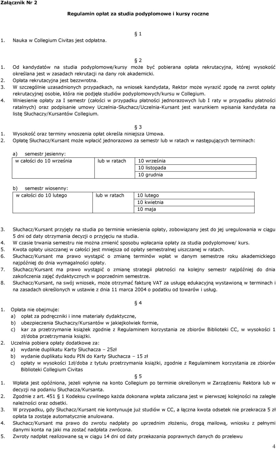 3. W szczególnie uzasadnionych przypadkach, na wniosek kandydata, Rektor może wyrazić zgodę na zwrot opłaty rekrutacyjnej osobie, która nie podjęła studiów podyplomowych/kursu w Collegium. 4.