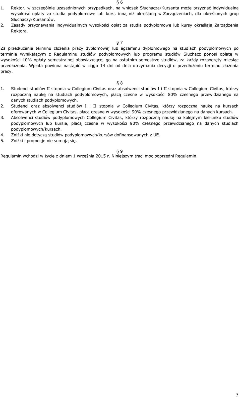 7 Za przedłużenie terminu złożenia pracy dyplomowej lub egzaminu dyplomowego na studiach podyplomowych po terminie wynikającym z Regulaminu studiów podyplomowych lub programu studiów Słuchacz ponosi