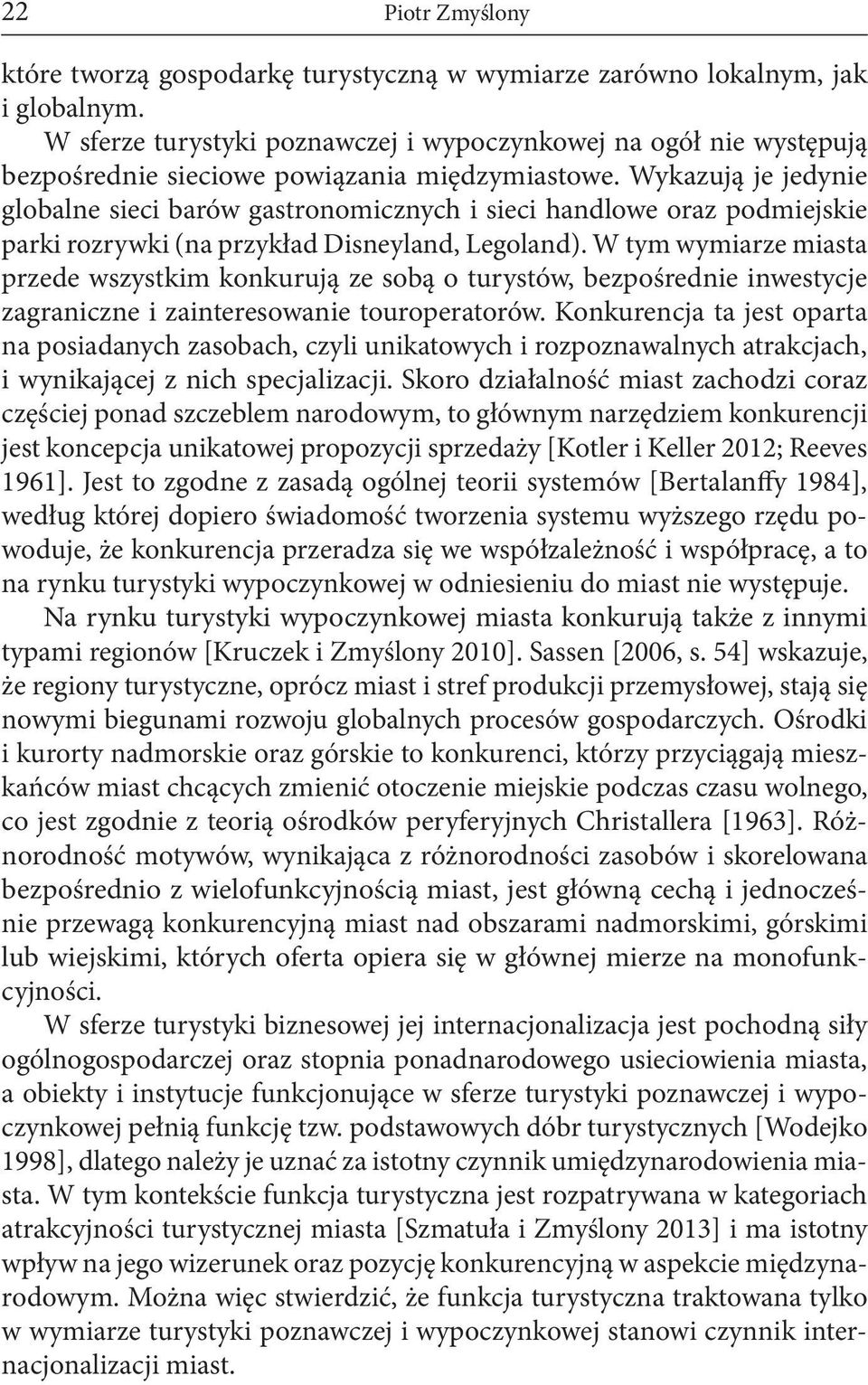 Wykazują je jedynie globalne sieci barów gastronomicznych i sieci handlowe oraz podmiejskie parki rozrywki (na przykład Disneyland, Legoland).