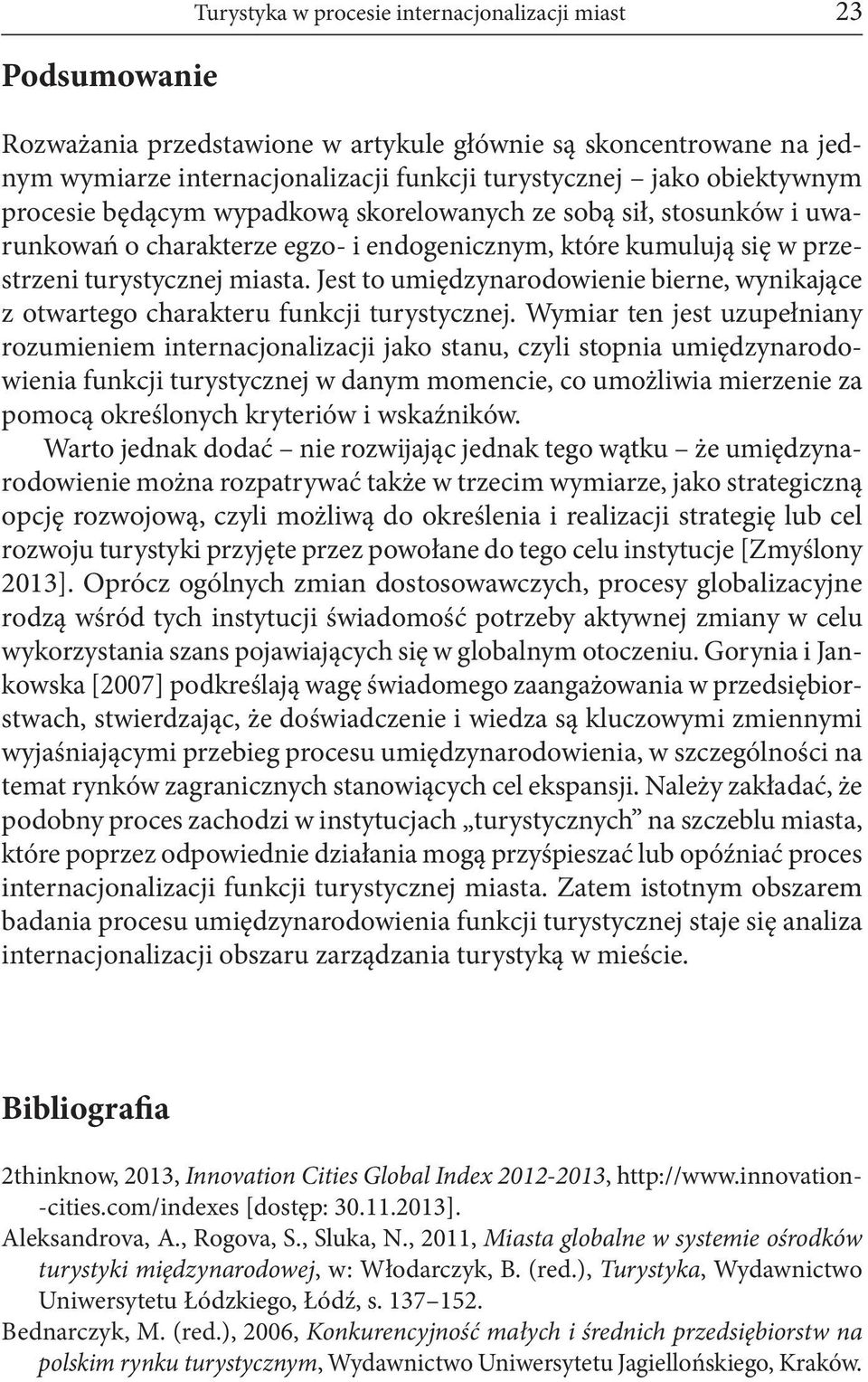 Jest to umiędzynarodowienie bierne, wynikające z otwartego charakteru funkcji turystycznej.