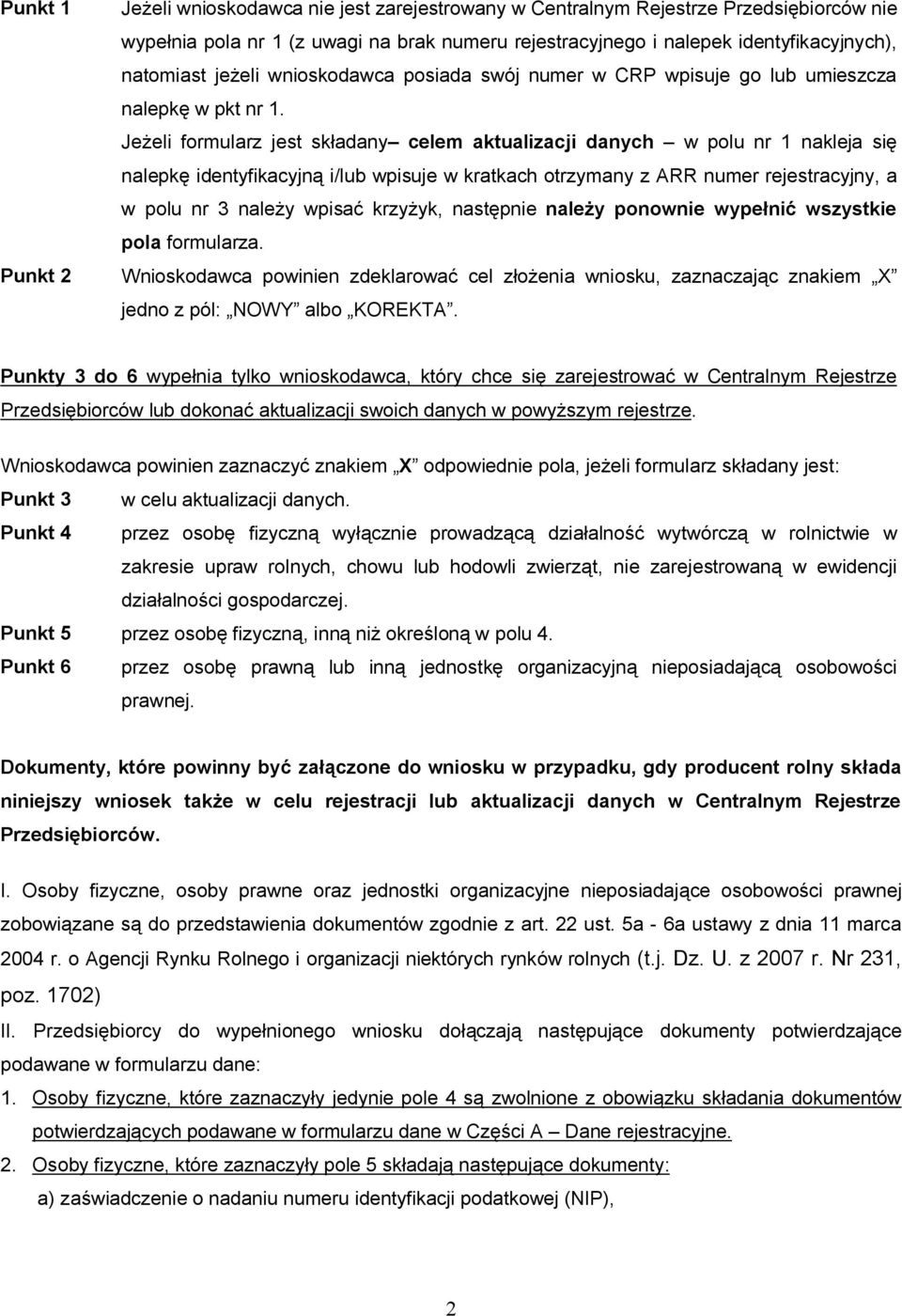 Jeżeli formularz jest składany celem aktualizacji danych w polu nr 1 nakleja się nalepkę identyfikacyjną i/lub wpisuje w kratkach otrzymany z ARR numer rejestracyjny, a w polu nr 3 należy wpisać