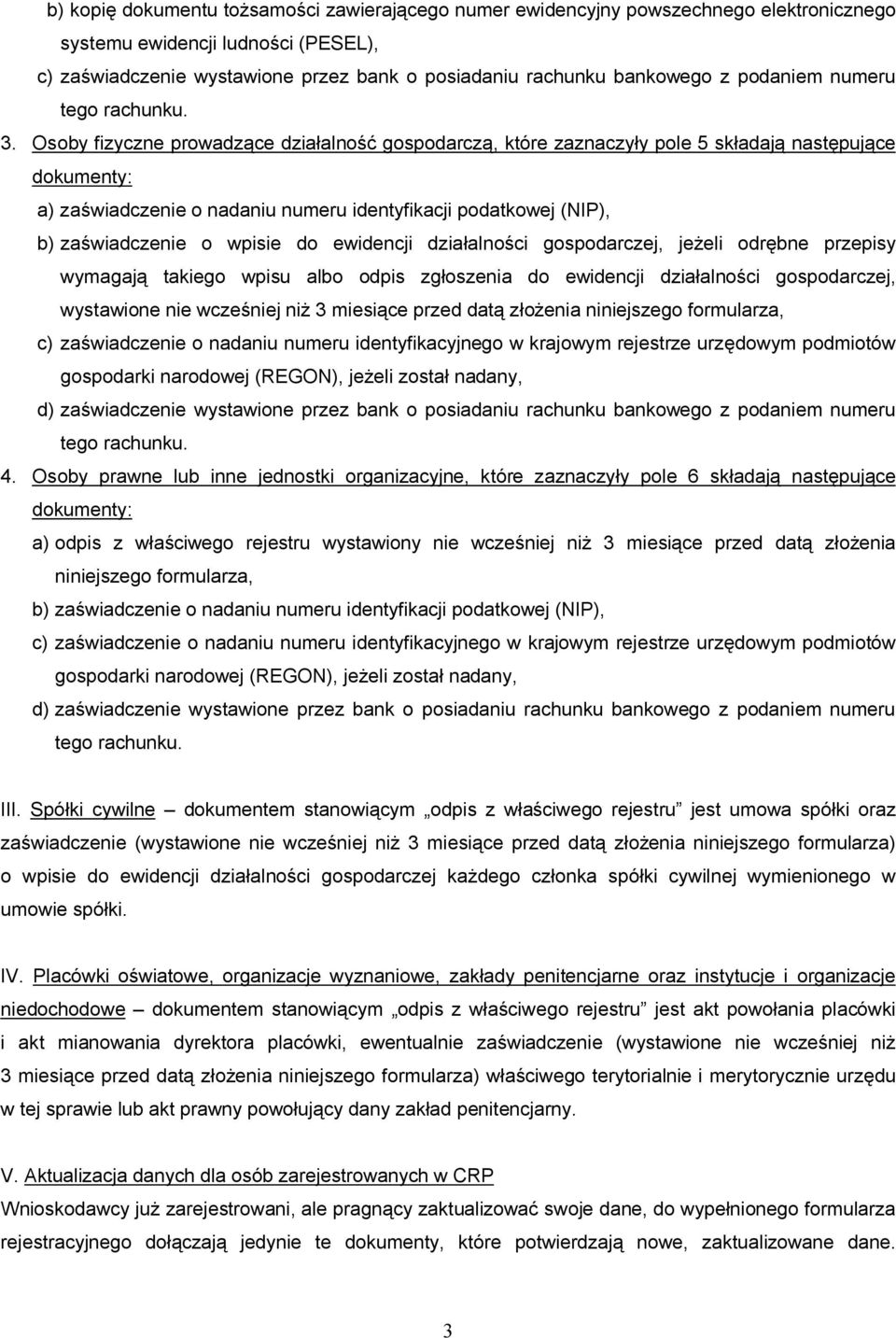 Osoby fizyczne prowadzące działalność gospodarczą, które zaznaczyły pole 5 składają następujące dokumenty: a) zaświadczenie o nadaniu numeru identyfikacji podatkowej (NIP), b) zaświadczenie o wpisie