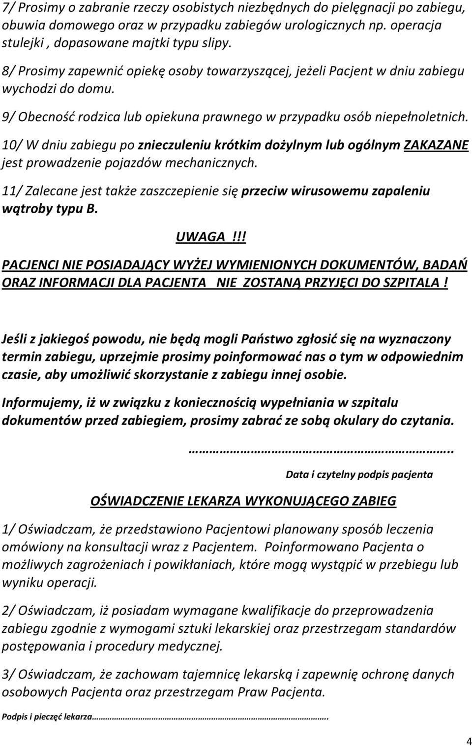 10/ W dniu zabiegu po znieczuleniu krótkim dożylnym lub ogólnym ZAKAZANE jest prowadzenie pojazdów mechanicznych. 11/ Zalecane jest także zaszczepienie się przeciw wirusowemu zapaleniu wątroby typu B.