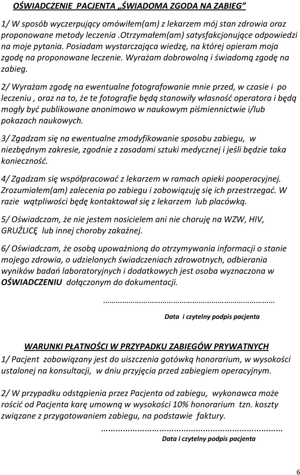 2/ Wyrażam zgodę na ewentualne fotografowanie mnie przed, w czasie i po leczeniu, oraz na to, że te fotografie będą stanowiły własnośd operatora i będą mogły byd publikowane anonimowo w naukowym