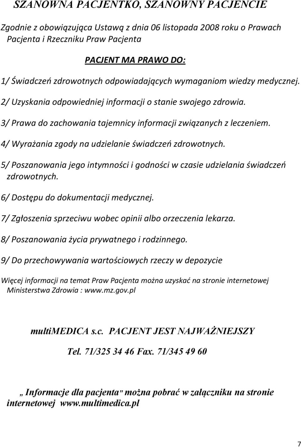 4/ Wyrażania zgody na udzielanie świadczeo zdrowotnych. 5/ Poszanowania jego intymności i godności w czasie udzielania świadczeo zdrowotnych. 6/ Dostępu do dokumentacji medycznej.