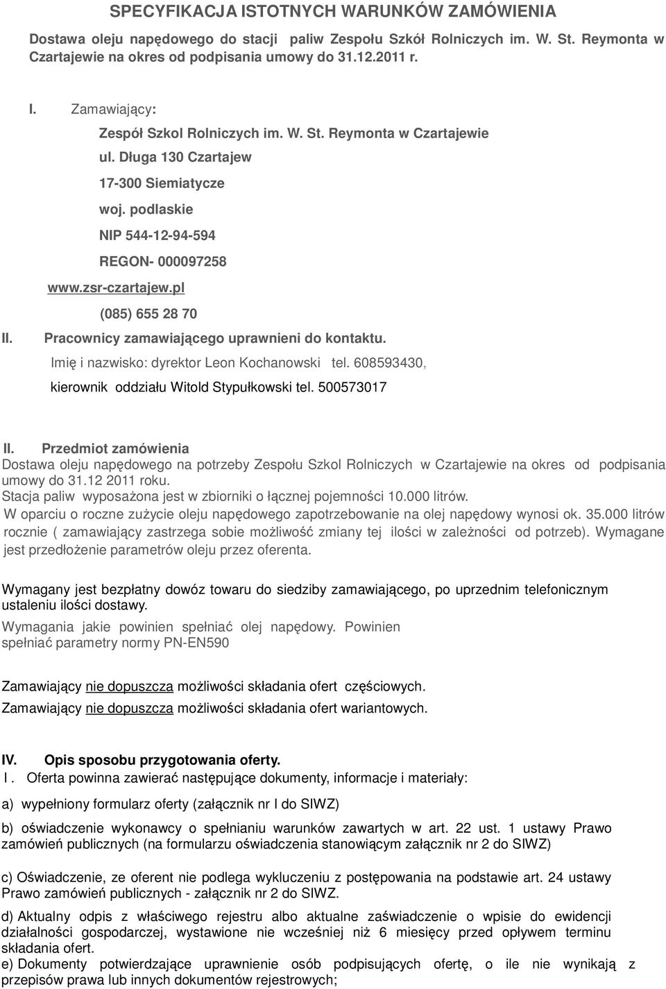 pl (085) 655 28 70 Pracownicy zamawiającego uprawnieni do kontaktu. Imię i nazwisko: dyrektor Leon Kochanowski tel. 608593430, kierownik oddziału Witold Stypułkowski tel. 500573017 II.