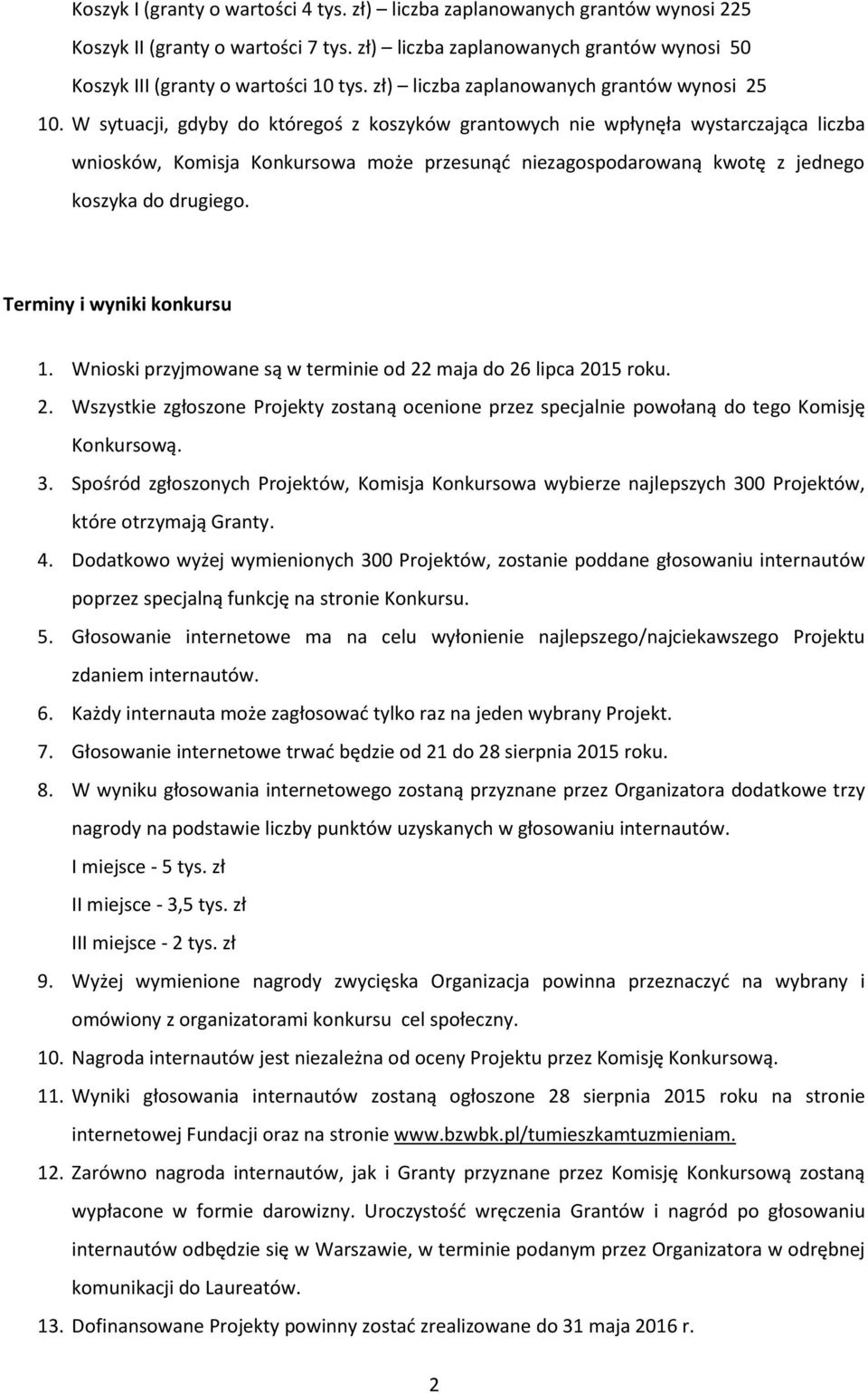 W sytuacji, gdyby d któregś z kszyków grantwych nie wpłynęła wystarczająca liczba wnisków, Kmisja Knkurswa mże przesunąć niezagspdarwaną kwtę z jedneg kszyka d drugieg. Terminy i wyniki knkursu 1.