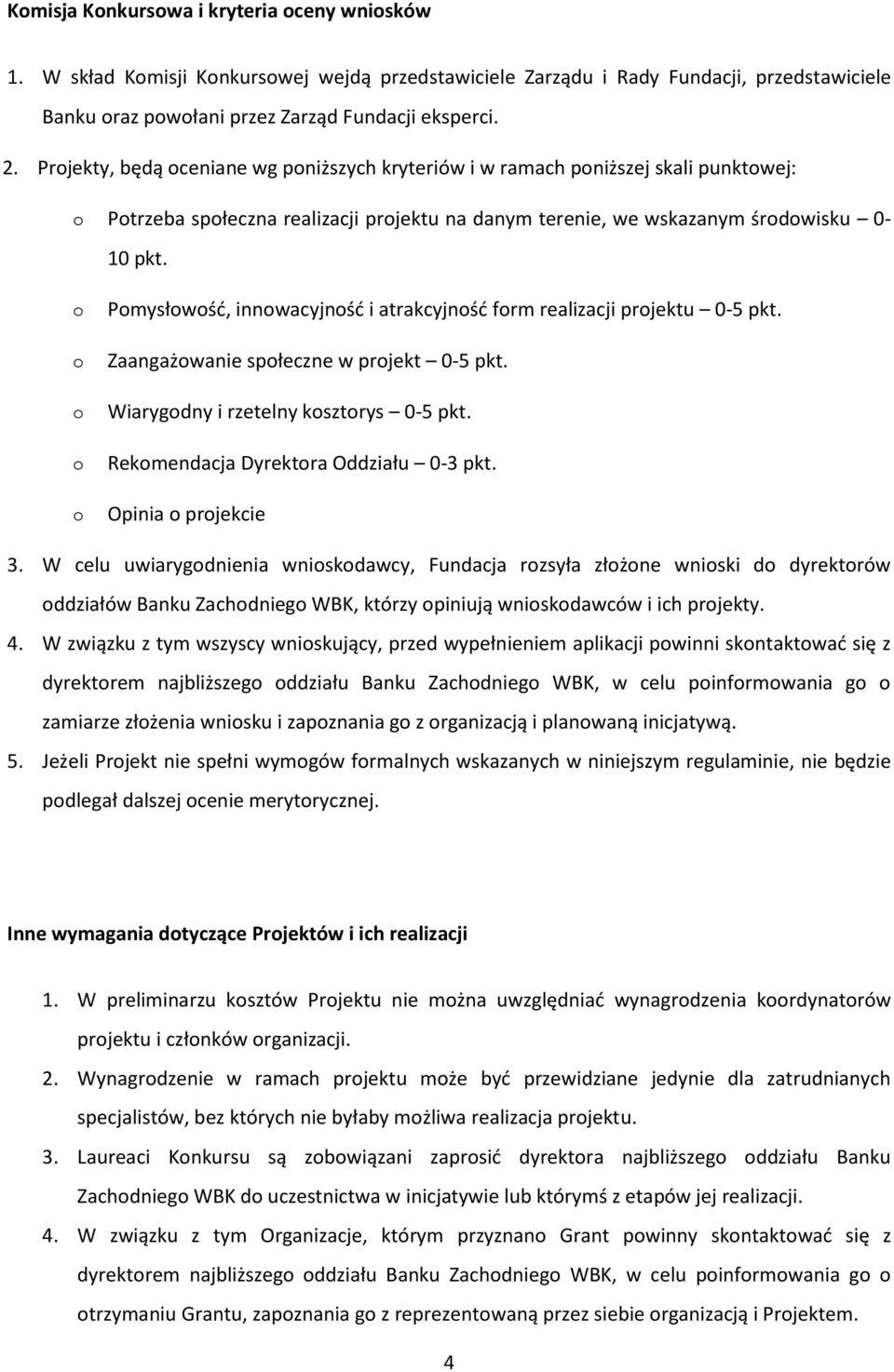 Pmysłwść, innwacyjnść i atrakcyjnść frm realizacji prjektu 0-5 pkt. Zaangażwanie spłeczne w prjekt 0-5 pkt. Wiarygdny i rzetelny ksztrys 0-5 pkt. Rekmendacja Dyrektra Oddziału 0-3 pkt.