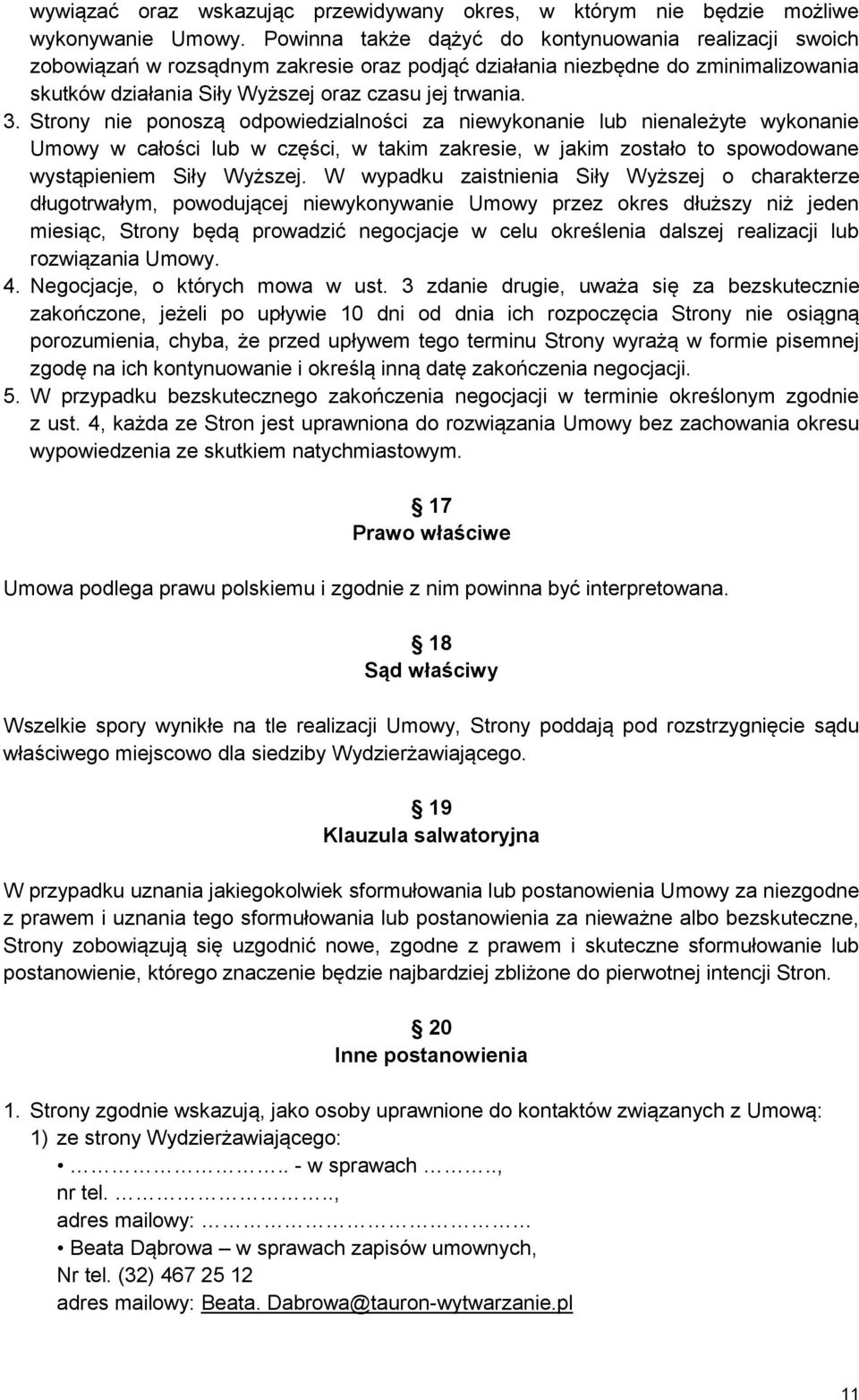 Strony nie ponoszą odpowiedzialności za niewykonanie lub nienależyte wykonanie Umowy w całości lub w części, w takim zakresie, w jakim zostało to spowodowane wystąpieniem Siły Wyższej.