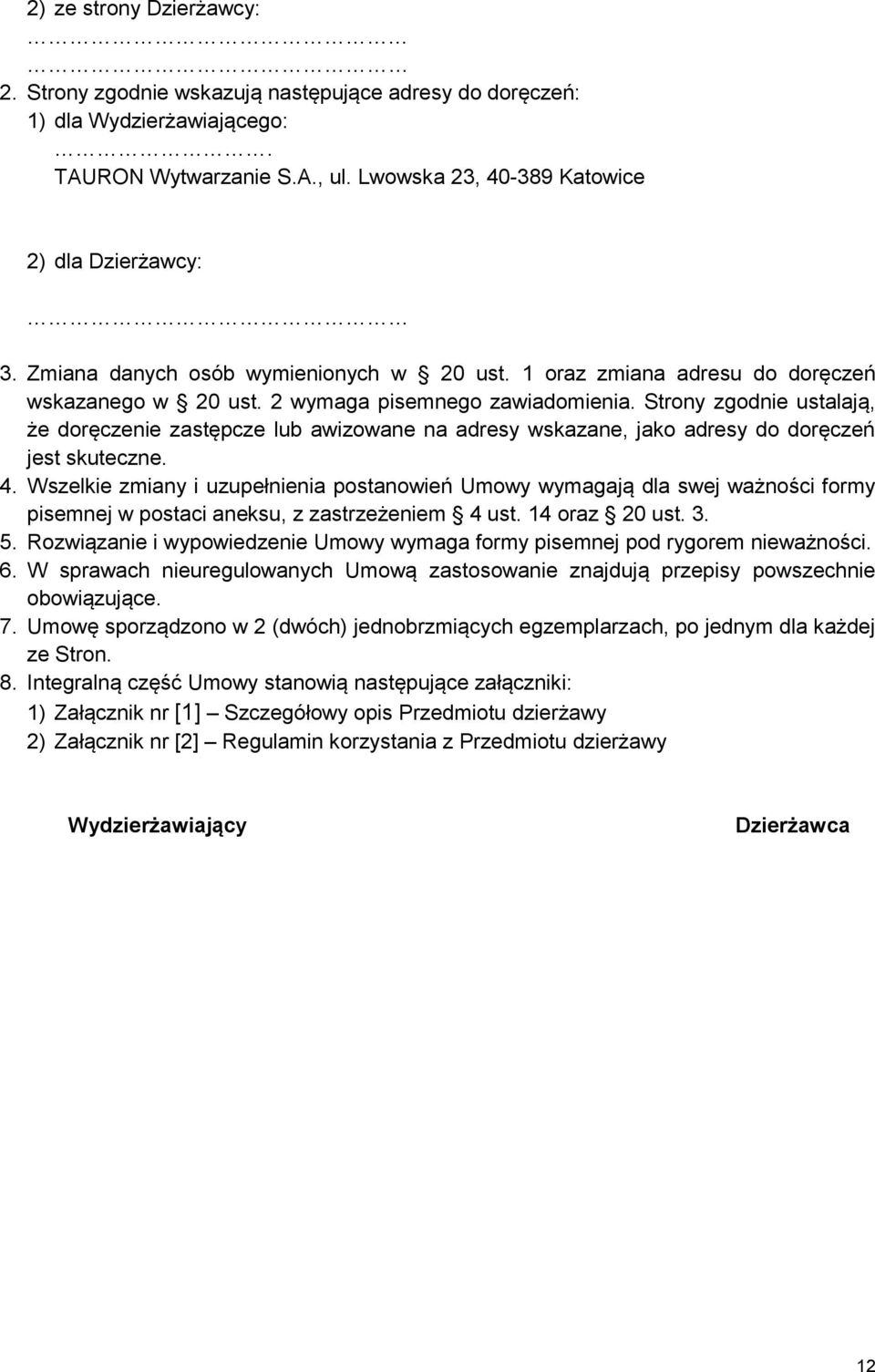 Strony zgodnie ustalają, że doręczenie zastępcze lub awizowane na adresy wskazane, jako adresy do doręczeń jest skuteczne. 4.