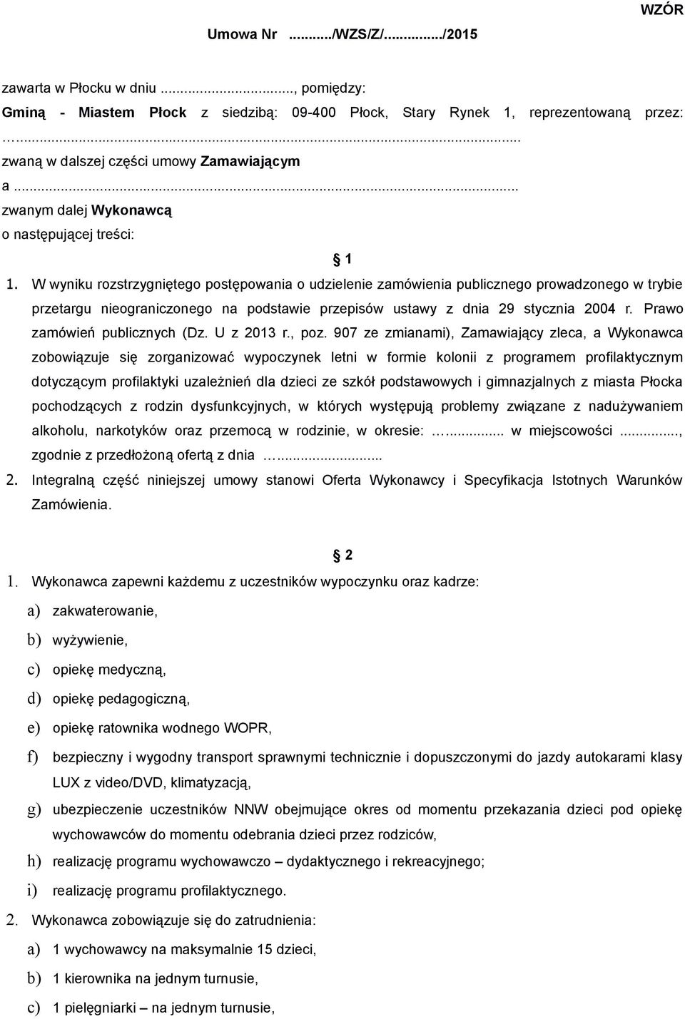 W wyniku rozstrzygniętego postępowania o udzielenie zamówienia publicznego prowadzonego w trybie przetargu nieograniczonego na podstawie przepisów ustawy z dnia 29 stycznia 2004 r.