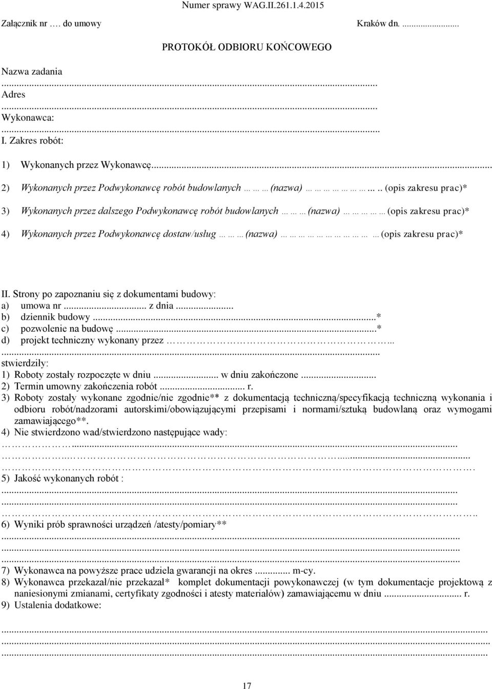 .... (opis zakresu prac)* 3) Wykonanych przez dalszego Podwykonawcę robót budowlanych (nazwa) (opis zakresu prac)* 4) Wykonanych przez Podwykonawcę dostaw/usług (nazwa) (opis zakresu prac)* II.