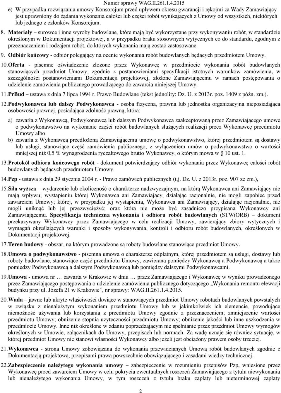 Materiały surowce i inne wyroby budowlane, które mają być wykorzystane przy wykonywaniu robót, w standardzie określonym w Dokumentacji projektowej, a w przypadku braku stosownych wytycznych co do