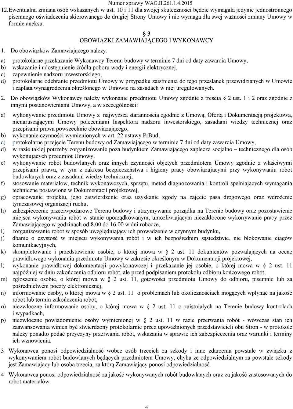 dla swojej skuteczności będzie wymagała jedynie jednostronnego pisemnego oświadczenia skierowanego do drugiej Strony Umowy i nie wymaga dla swej ważności zmiany Umowy w formie aneksu. 1.