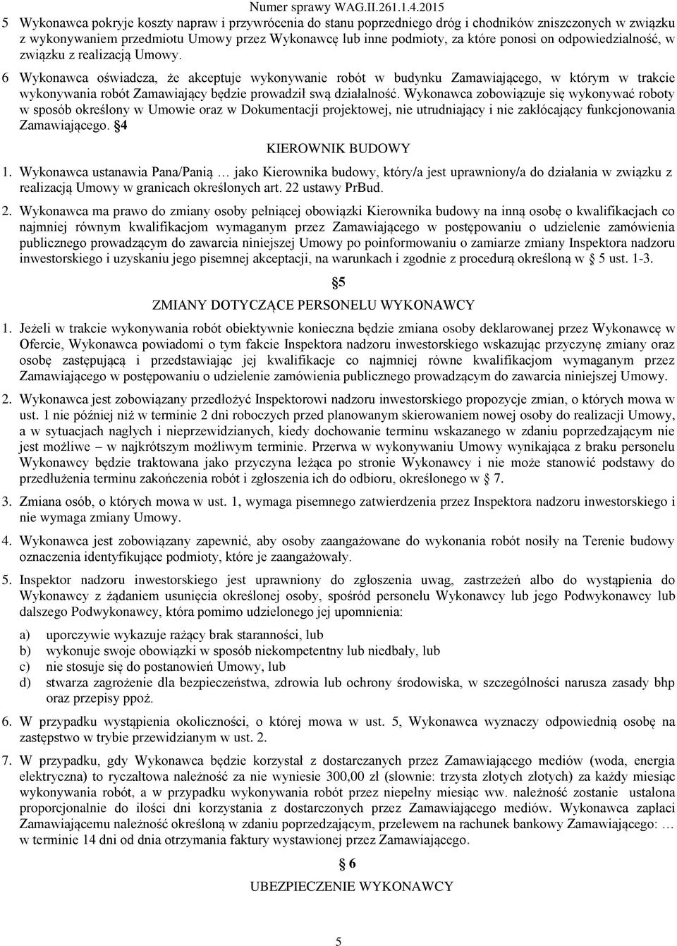 6 Wykonawca oświadcza, że akceptuje wykonywanie robót w budynku Zamawiającego, w którym w trakcie wykonywania robót Zamawiający będzie prowadził swą działalność.