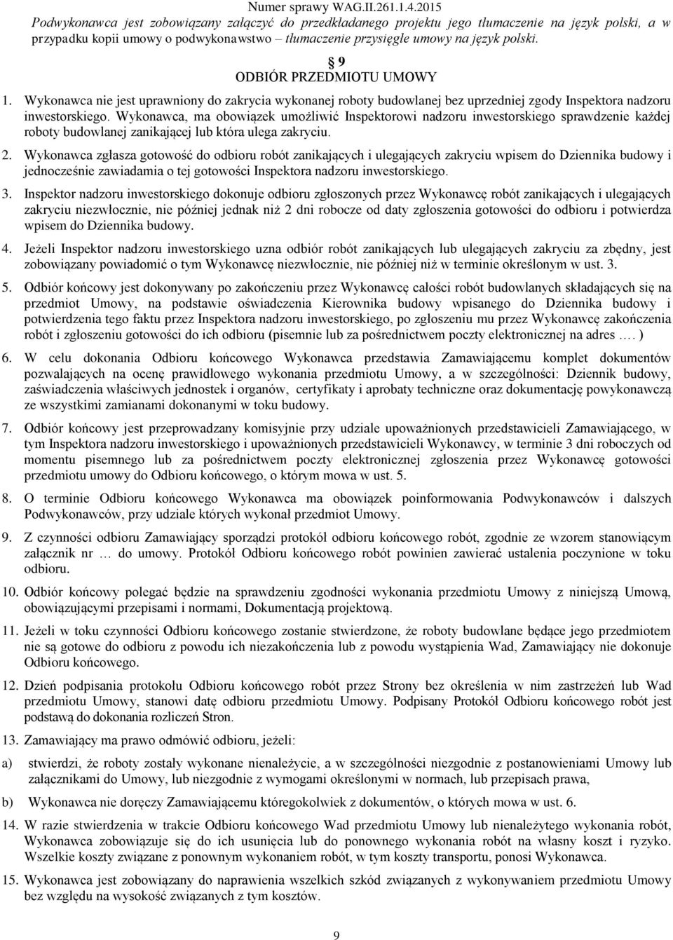Wykonawca, ma obowiązek umożliwić Inspektorowi nadzoru inwestorskiego sprawdzenie każdej roboty budowlanej zanikającej lub która ulega zakryciu. 2.