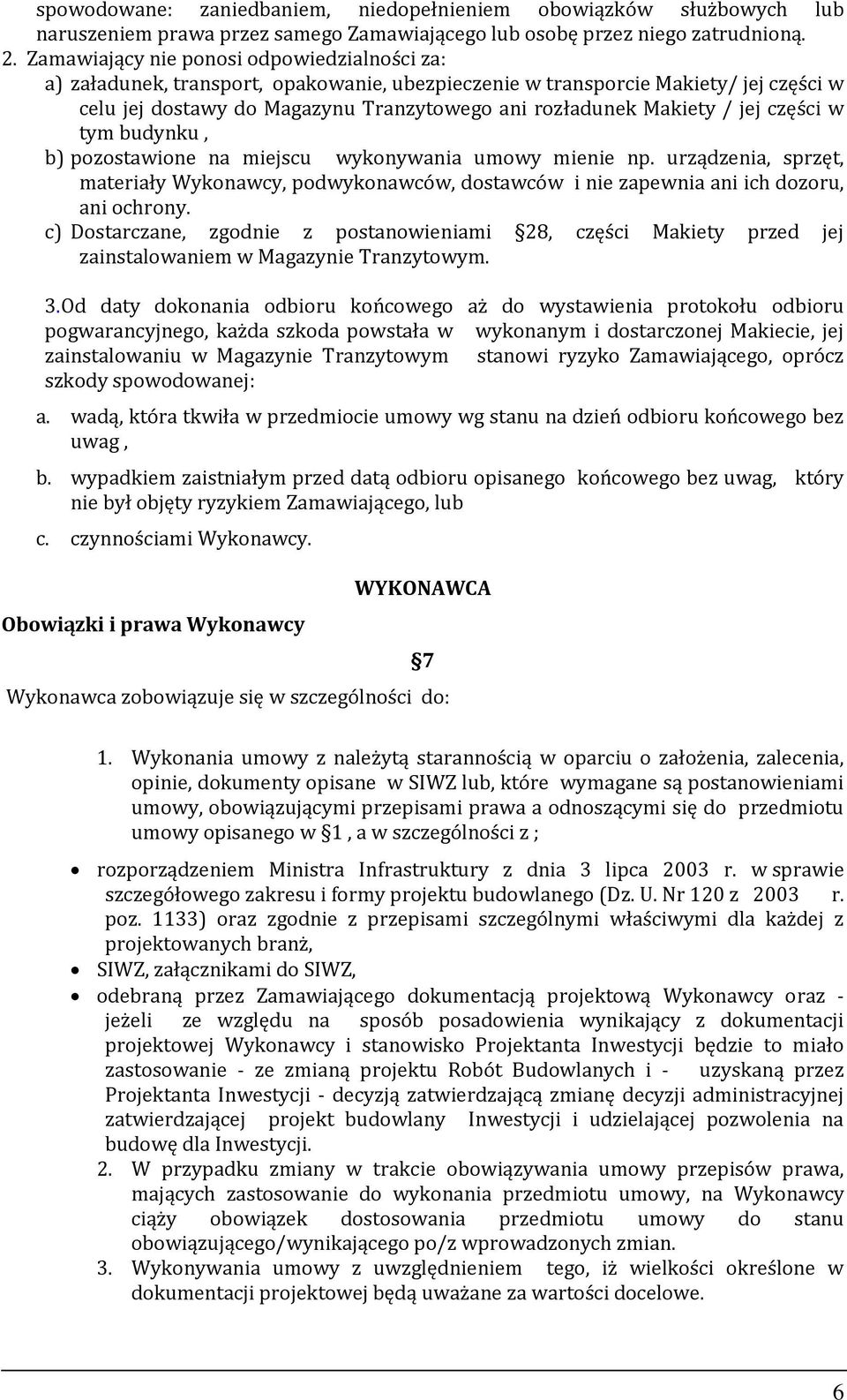 jej części w tym budynku, b) pozostawione na miejscu wykonywania umowy mienie np. urządzenia, sprzęt, materiały Wykonawcy, podwykonawców, dostawców i nie zapewnia ani ich dozoru, ani ochrony.