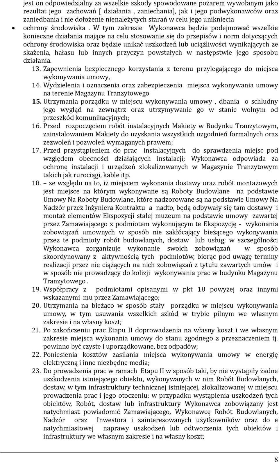 W tym zakresie Wykonawca będzie podejmować wszelkie konieczne działania mające na celu stosowanie się do przepisów i norm dotyczących ochrony środowiska oraz będzie unikać uszkodzeń lub uciążliwości