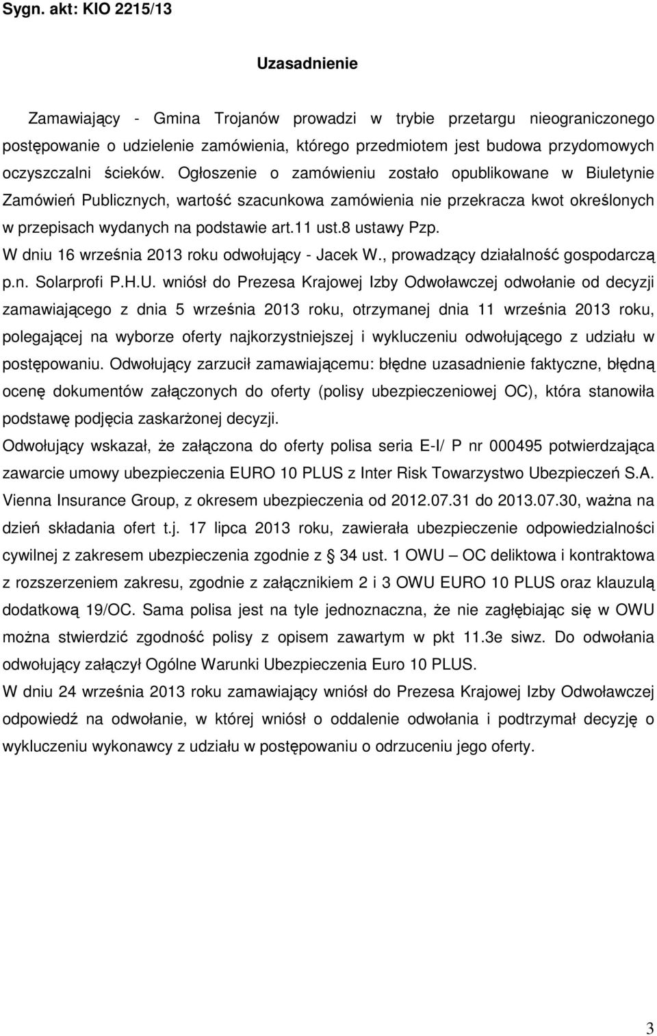 Ogłoszenie o zamówieniu zostało opublikowane w Biuletynie Zamówień Publicznych, wartość szacunkowa zamówienia nie przekracza kwot określonych w przepisach wydanych na podstawie art.11 ust.