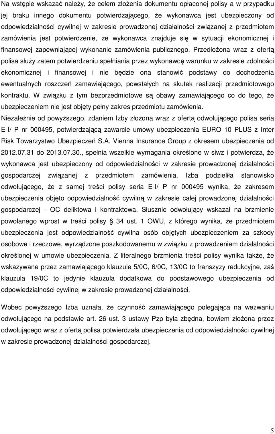 Przedłożona wraz z ofertą polisa służy zatem potwierdzeniu spełniania przez wykonawcę warunku w zakresie zdolności ekonomicznej i finansowej i nie będzie ona stanowić podstawy do dochodzenia