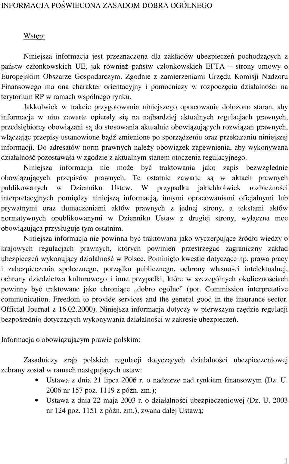 Zgodnie z zamierzeniami Urzędu Komisji Nadzoru Finansowego ma ona charakter orientacyjny i pomocniczy w rozpoczęciu działalności na terytorium RP w ramach wspólnego rynku.