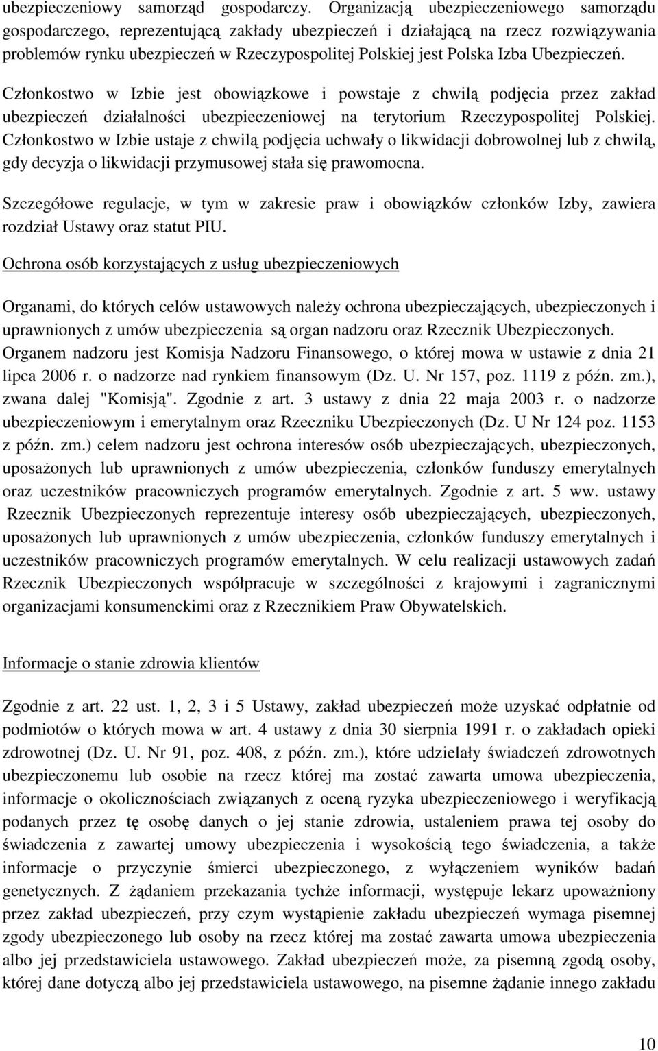 Ubezpieczeń. Członkostwo w Izbie jest obowiązkowe i powstaje z chwilą podjęcia przez zakład ubezpieczeń działalności ubezpieczeniowej na terytorium Rzeczypospolitej Polskiej.