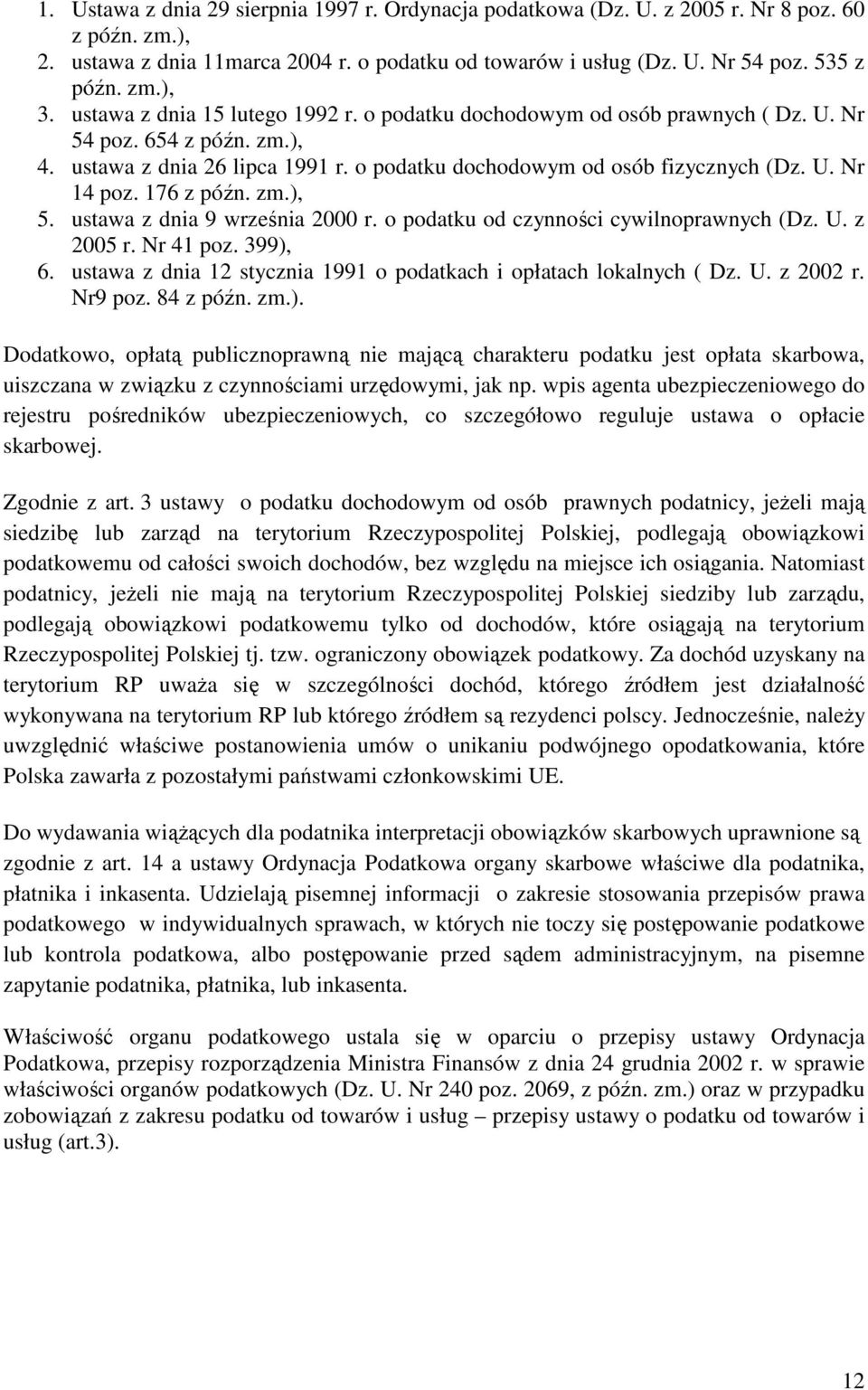 176 z późn. zm.), 5. ustawa z dnia 9 września 2000 r. o podatku od czynności cywilnoprawnych (Dz. U. z 2005 r. Nr 41 poz. 399), 6. ustawa z dnia 12 stycznia 1991 o podatkach i opłatach lokalnych ( Dz.