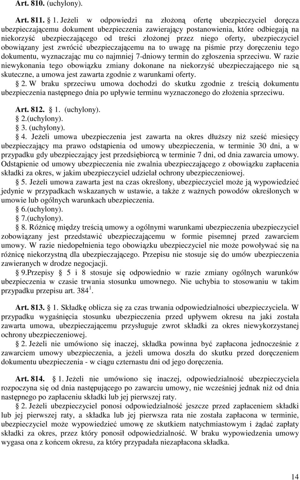 niego oferty, ubezpieczyciel obowiązany jest zwrócić ubezpieczającemu na to uwagę na piśmie przy doręczeniu tego dokumentu, wyznaczając mu co najmniej 7-dniowy termin do zgłoszenia sprzeciwu.