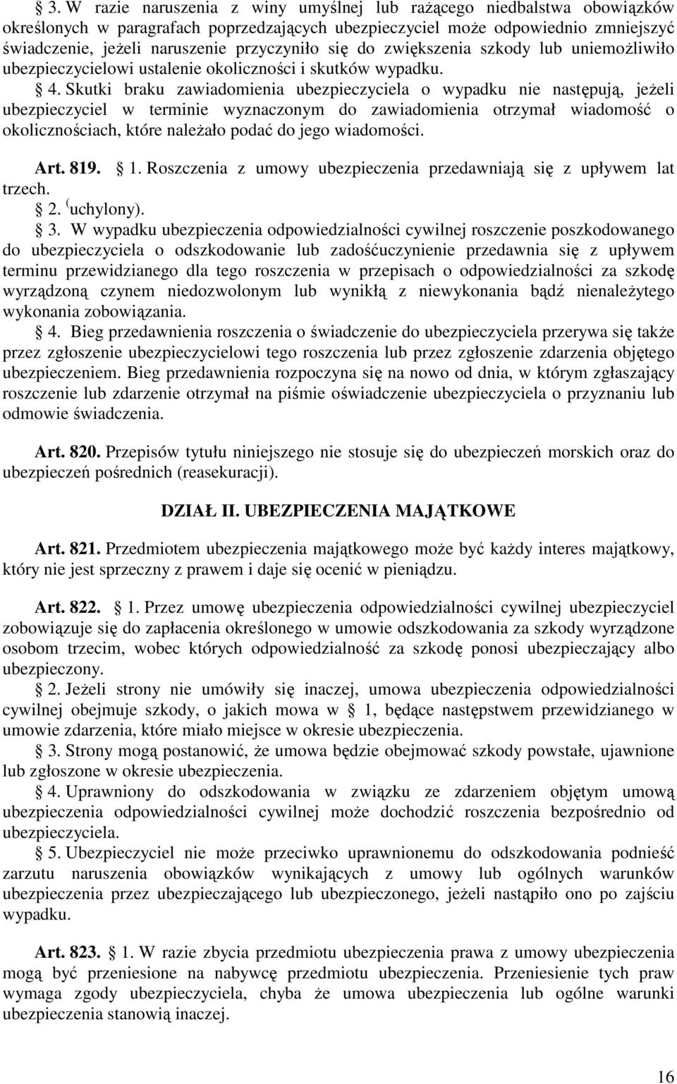 Skutki braku zawiadomienia ubezpieczyciela o wypadku nie następują, jeŝeli ubezpieczyciel w terminie wyznaczonym do zawiadomienia otrzymał wiadomość o okolicznościach, które naleŝało podać do jego