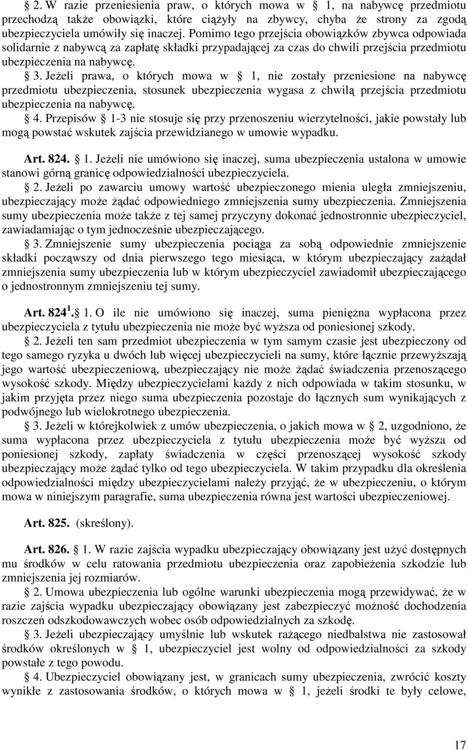 JeŜeli prawa, o których mowa w 1, nie zostały przeniesione na nabywcę przedmiotu ubezpieczenia, stosunek ubezpieczenia wygasa z chwilą przejścia przedmiotu ubezpieczenia na nabywcę. 4.