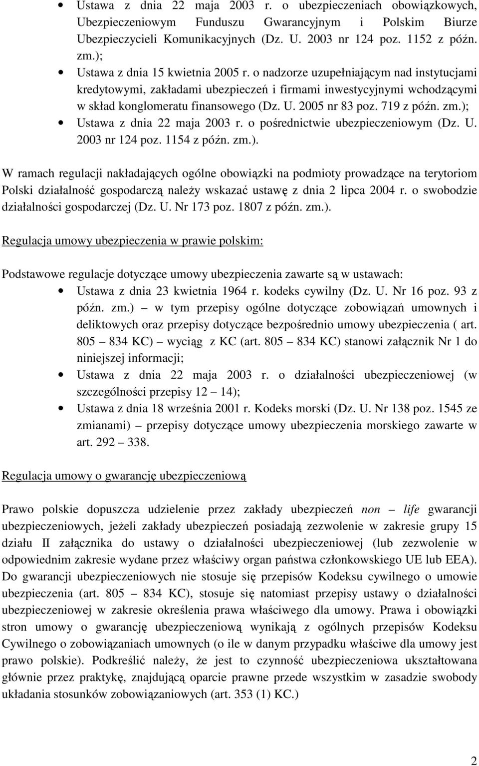 719 z późn. zm.); Ustawa z dnia 22 maja 2003 r. o pośrednictwie ubezpieczeniowym (Dz. U. 2003 nr 124 poz. 1154 z późn. zm.). W ramach regulacji nakładających ogólne obowiązki na podmioty prowadzące na terytoriom Polski działalność gospodarczą naleŝy wskazać ustawę z dnia 2 lipca 2004 r.