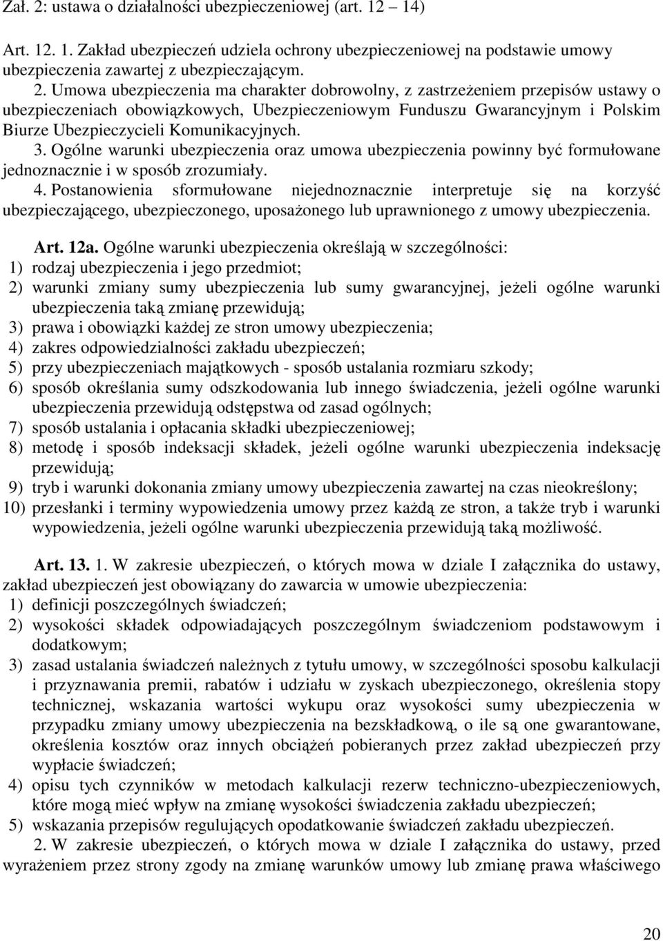 Umowa ubezpieczenia ma charakter dobrowolny, z zastrzeŝeniem przepisów ustawy o ubezpieczeniach obowiązkowych, Ubezpieczeniowym Funduszu Gwarancyjnym i Polskim Biurze Ubezpieczycieli Komunikacyjnych.