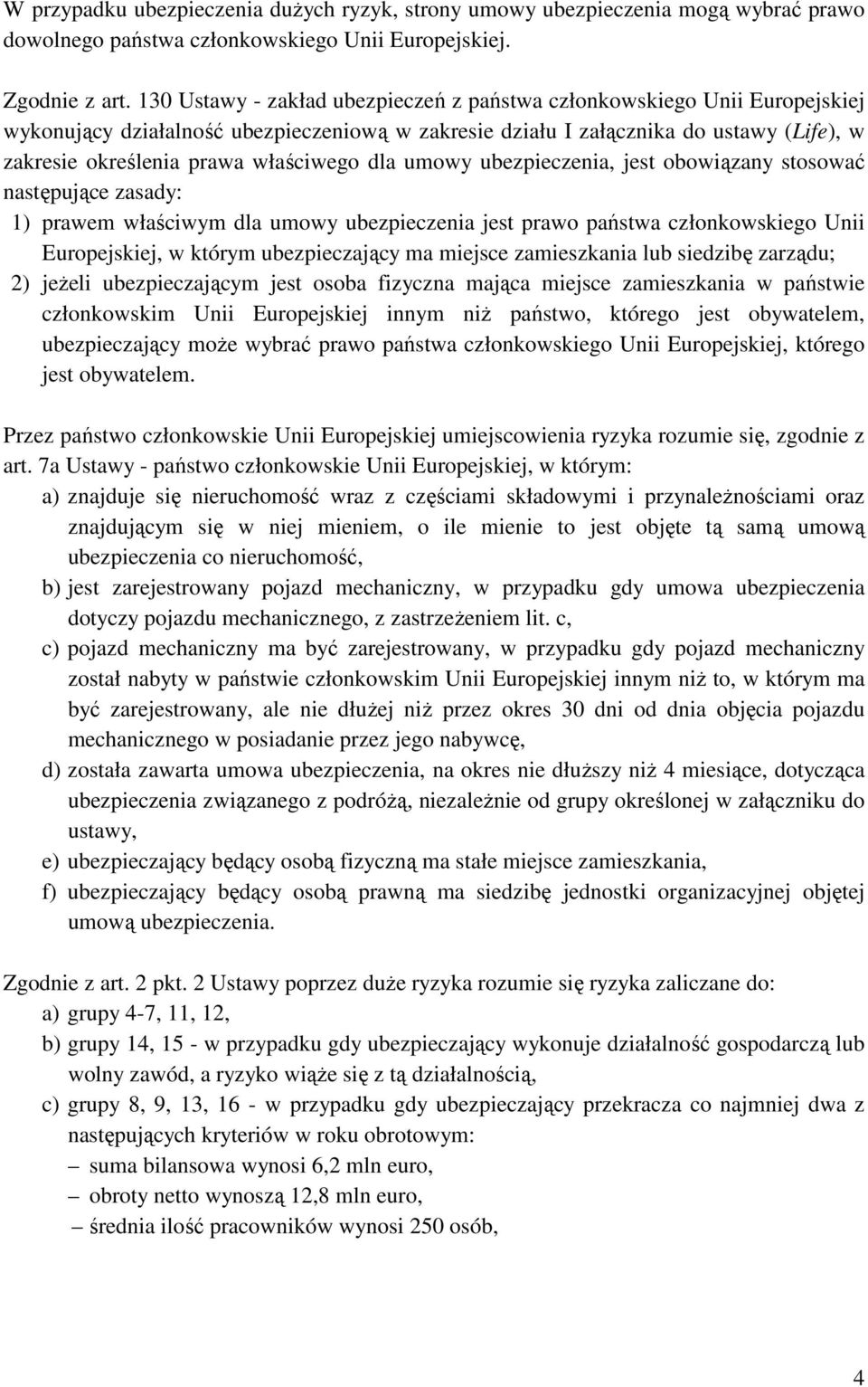 właściwego dla umowy ubezpieczenia, jest obowiązany stosować następujące zasady: 1) prawem właściwym dla umowy ubezpieczenia jest prawo państwa członkowskiego Unii Europejskiej, w którym