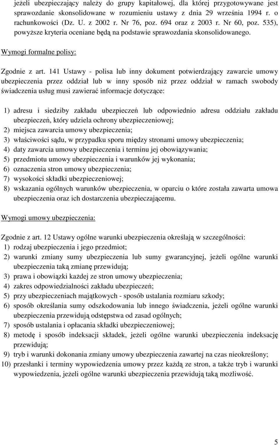 141 Ustawy - polisa lub inny dokument potwierdzający zawarcie umowy ubezpieczenia przez oddział lub w inny sposób niŝ przez oddział w ramach swobody świadczenia usług musi zawierać informacje