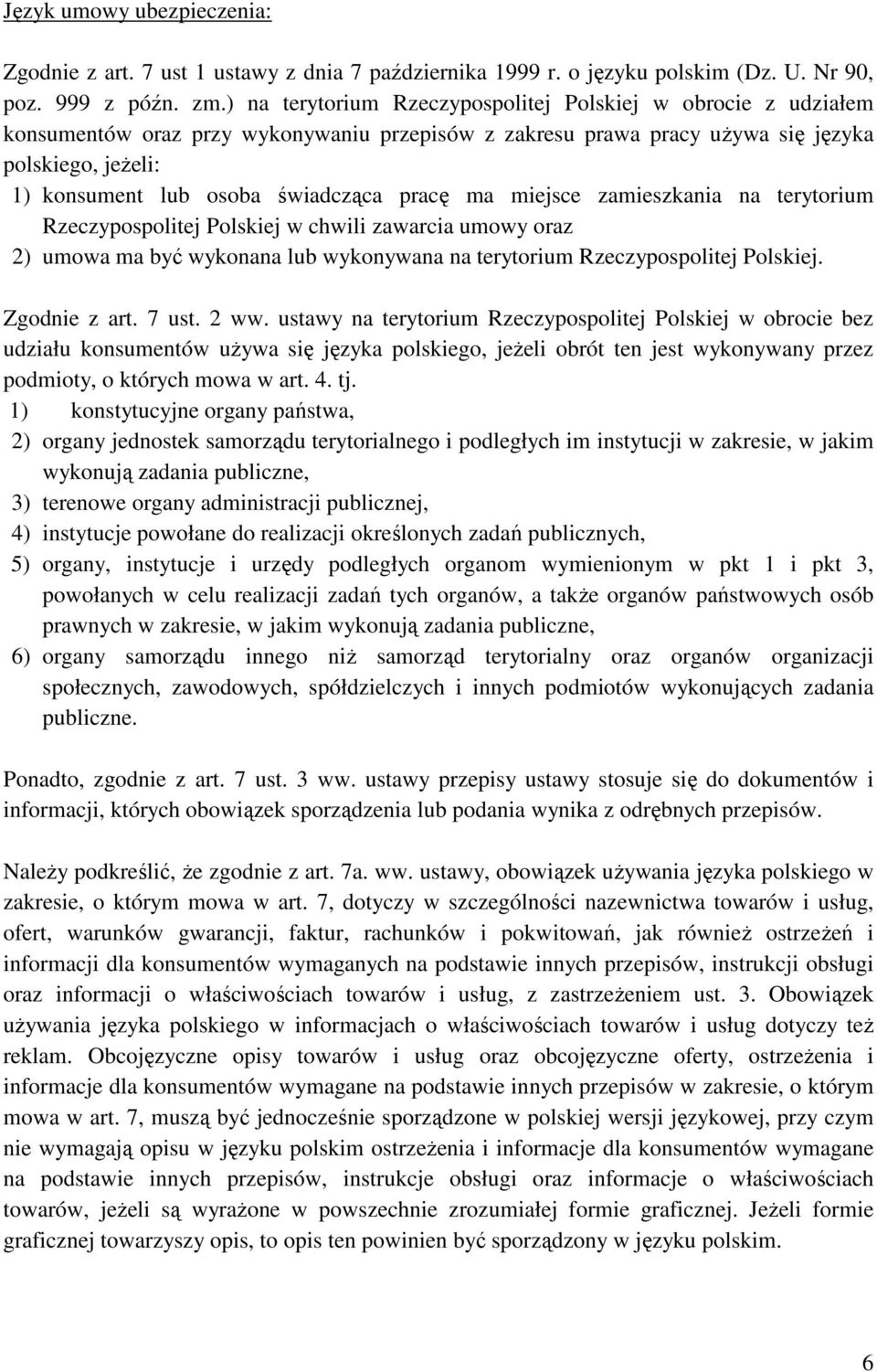 pracę ma miejsce zamieszkania na terytorium Rzeczypospolitej Polskiej w chwili zawarcia umowy oraz 2) umowa ma być wykonana lub wykonywana na terytorium Rzeczypospolitej Polskiej. Zgodnie z art.