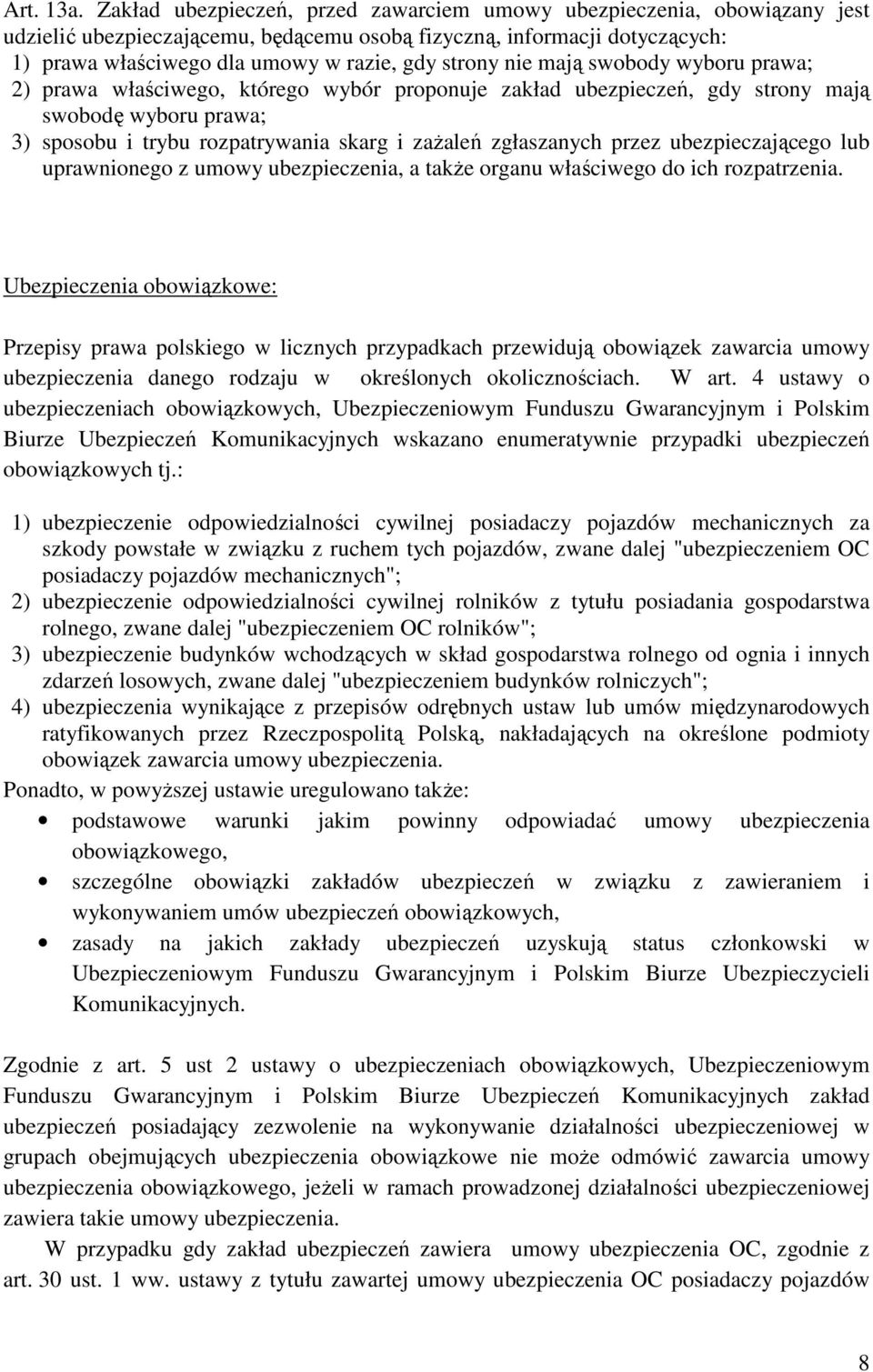 nie mają swobody wyboru prawa; 2) prawa właściwego, którego wybór proponuje zakład ubezpieczeń, gdy strony mają swobodę wyboru prawa; 3) sposobu i trybu rozpatrywania skarg i zaŝaleń zgłaszanych