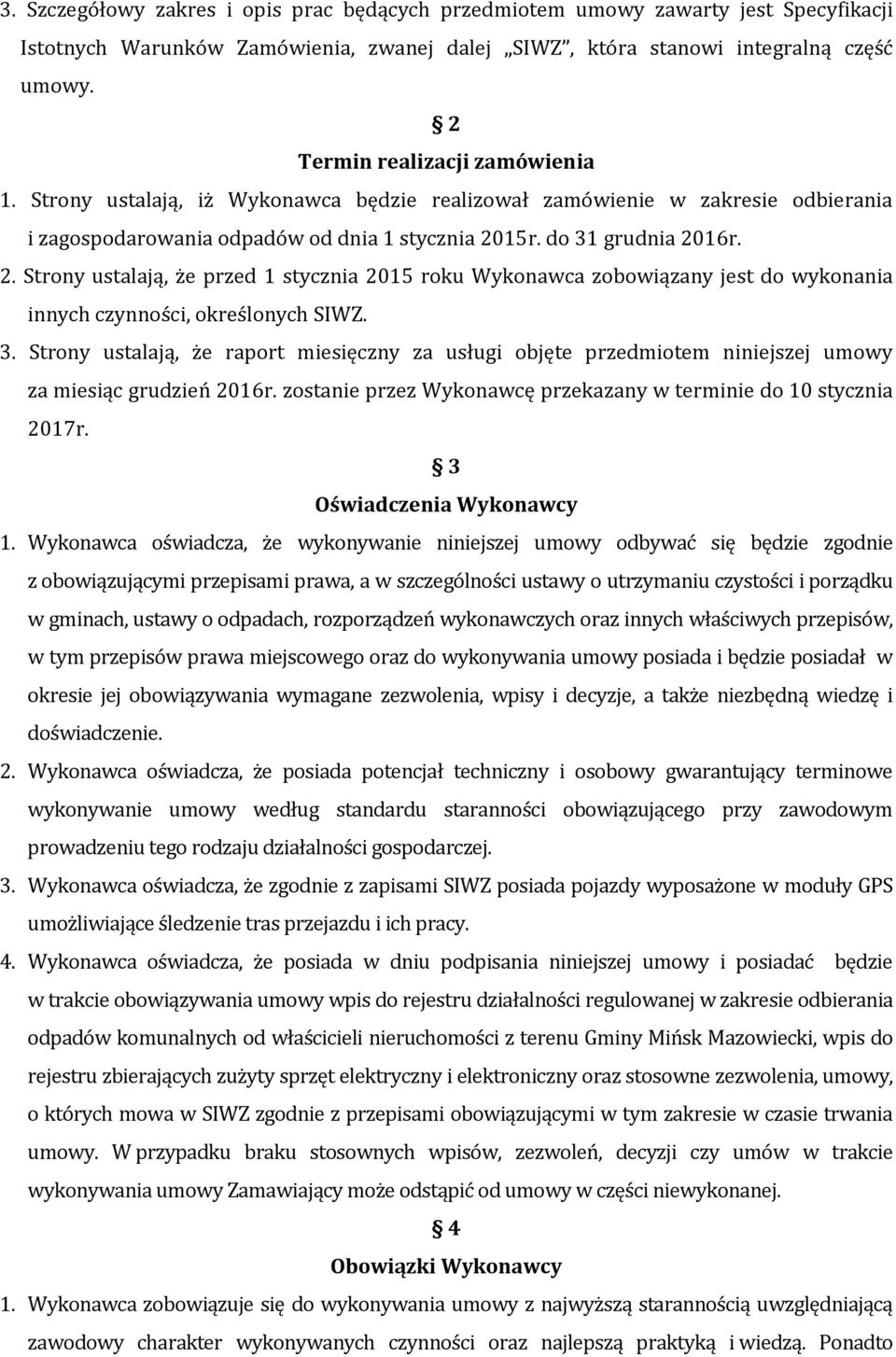 15r. do 31 grudnia 2016r. 2. Strony ustalają, że przed 1 stycznia 2015 roku Wykonawca zobowiązany jest do wykonania innych czynności, określonych SIWZ. 3. Strony ustalają, że raport miesięczny za usługi objęte przedmiotem niniejszej umowy za miesiąc grudzień 2016r.