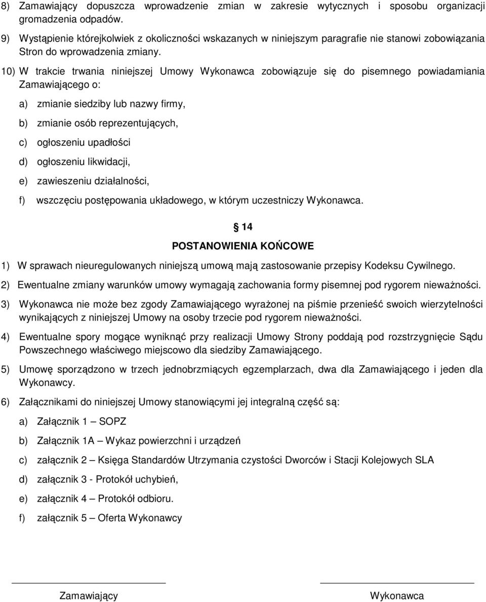 10) W trakcie trwania niniejszej Umowy Wykonawca zobowiązuje się do pisemnego powiadamiania Zamawiającego o: a) zmianie siedziby lub nazwy firmy, b) zmianie osób reprezentujących, c) ogłoszeniu