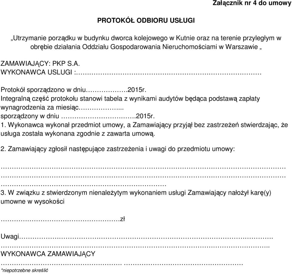 .. sporządzony w dniu.2015r. 1. Wykonawca wykonał przedmiot umowy, a Zamawiający przyjął bez zastrzeżeń stwierdzając, że usługa została wykonana zgodnie z zawarta umową. 2.