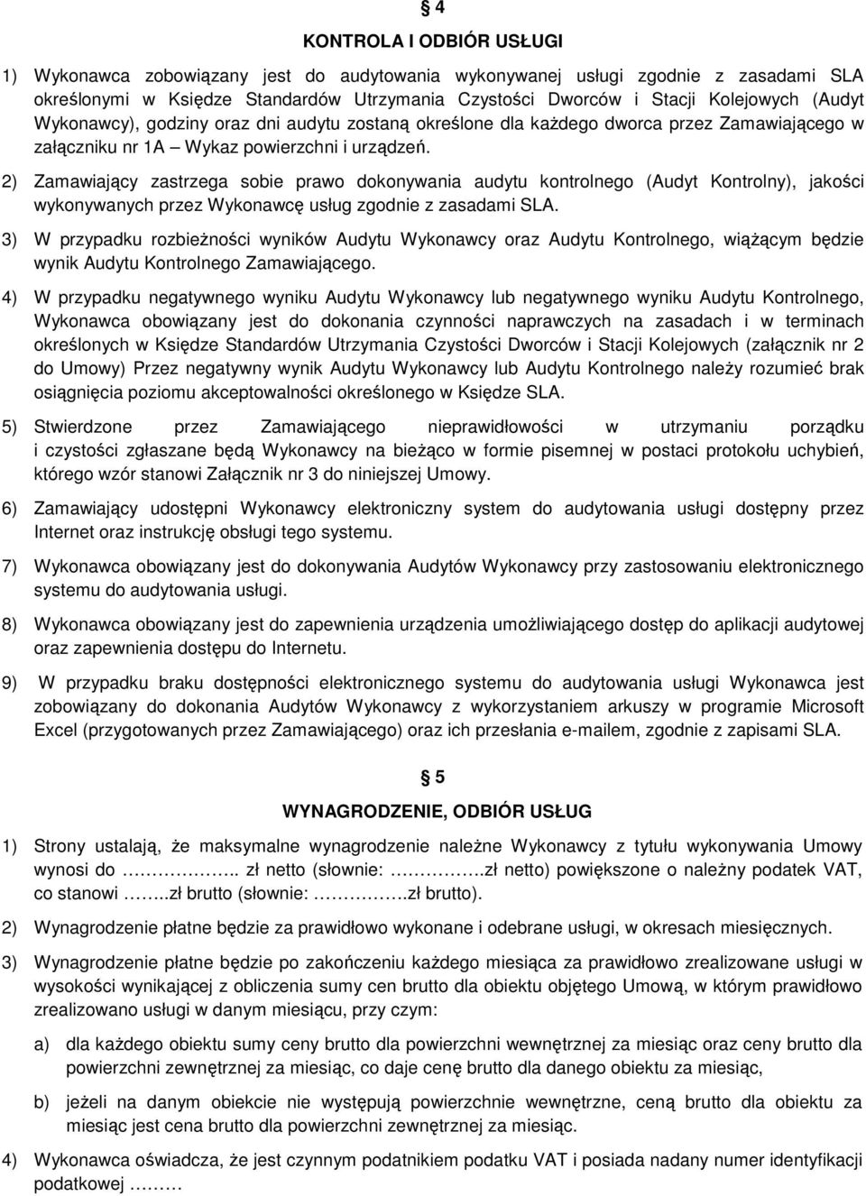 2) Zamawiający zastrzega sobie prawo dokonywania audytu kontrolnego (Audyt Kontrolny), jakości wykonywanych przez Wykonawcę usług zgodnie z zasadami SLA.