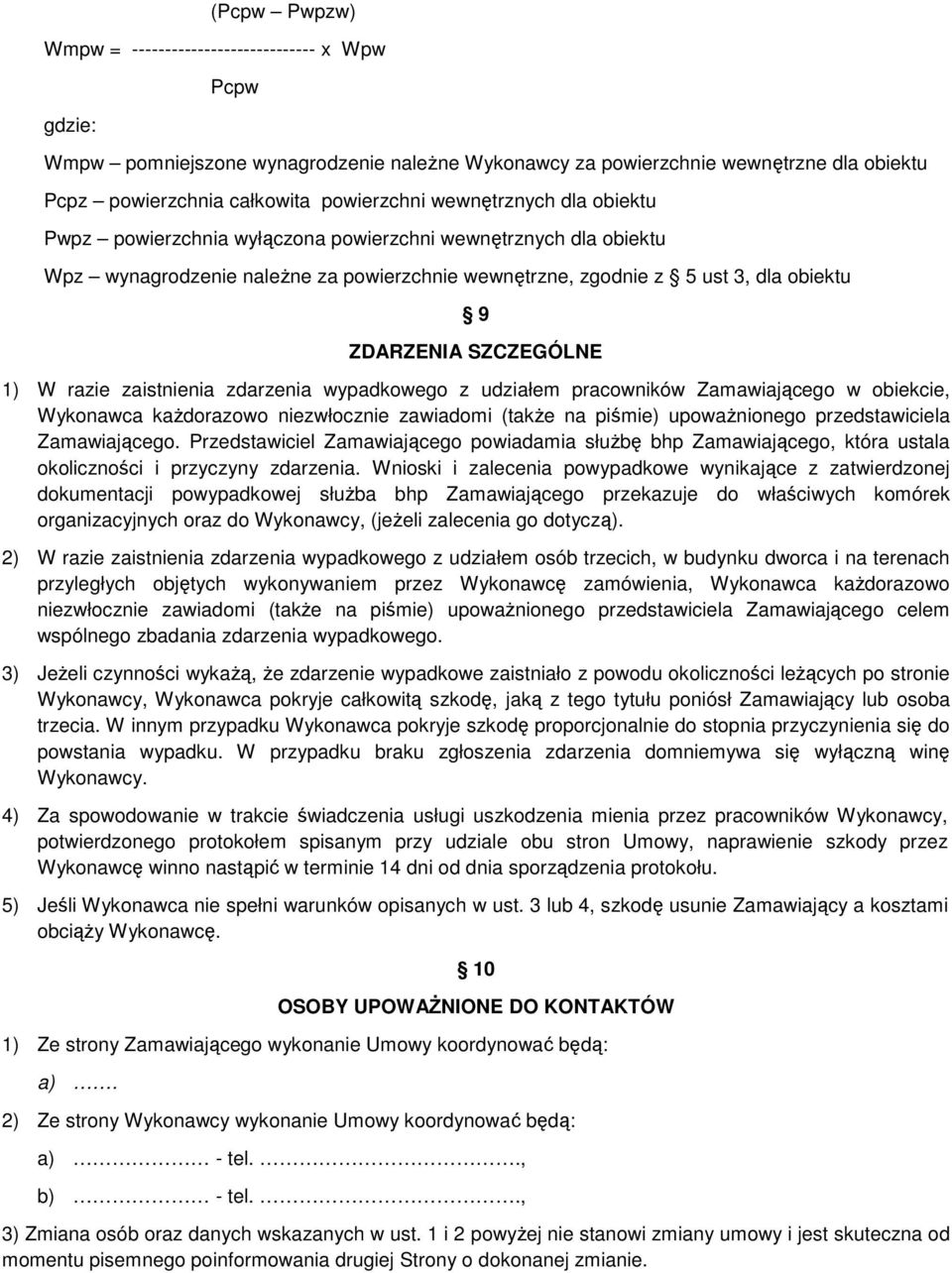 1) W razie zaistnienia zdarzenia wypadkowego z udziałem pracowników Zamawiającego w obiekcie, Wykonawca każdorazowo niezwłocznie zawiadomi (także na piśmie) upoważnionego przedstawiciela