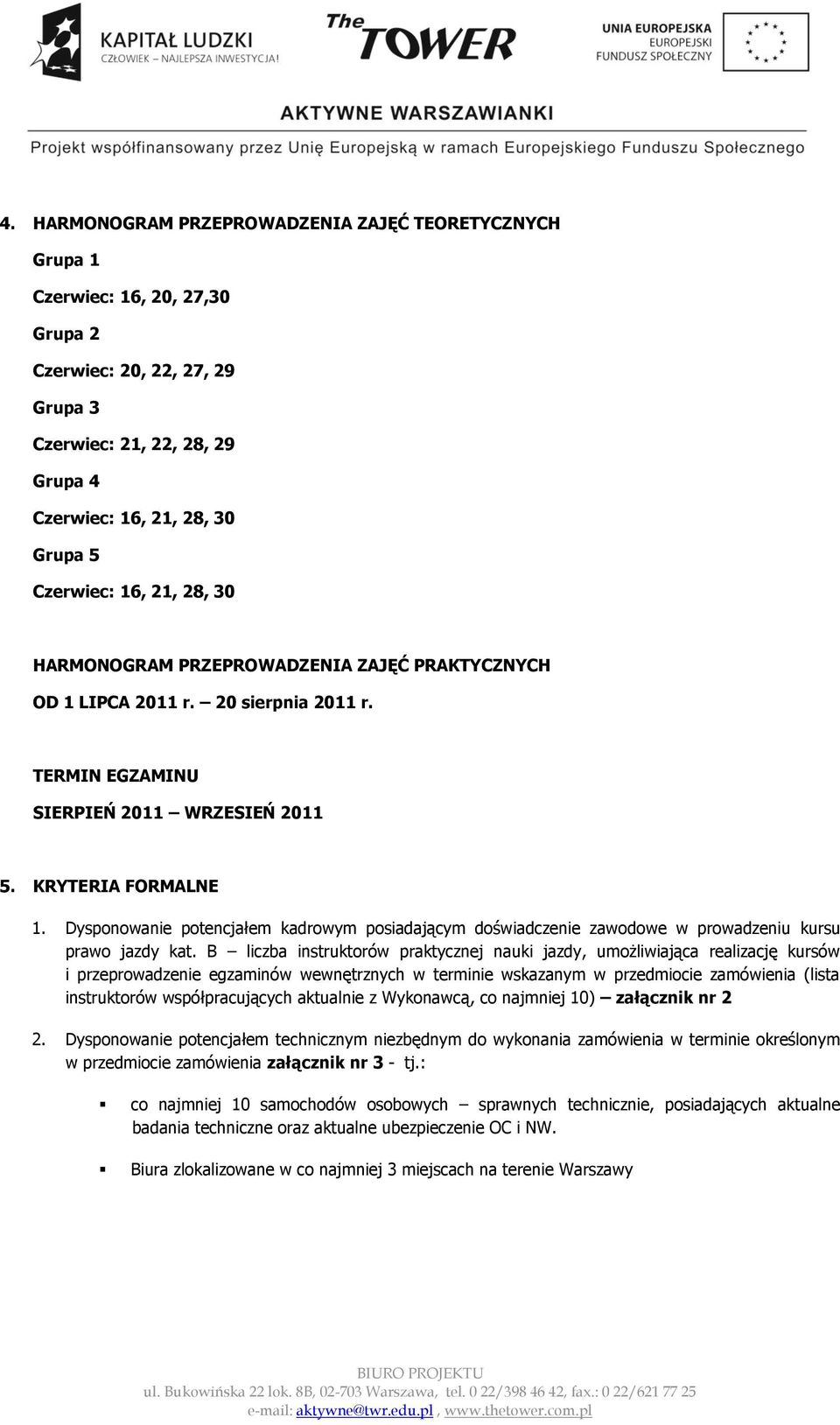 KRYTERIA FORMALNE Dysponowanie potencjałem kadrowym posiadającym doświadczenie zawodowe w prowadzeniu kursu prawo jazdy kat.