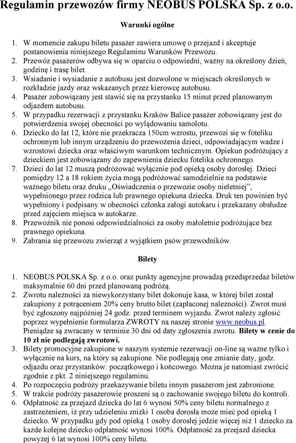 Wsiadanie i wysiadanie z autobusu jest dozwolone w miejscach określonych w rozkładzie jazdy oraz wskazanych przez kierowcę autobusu. 4.