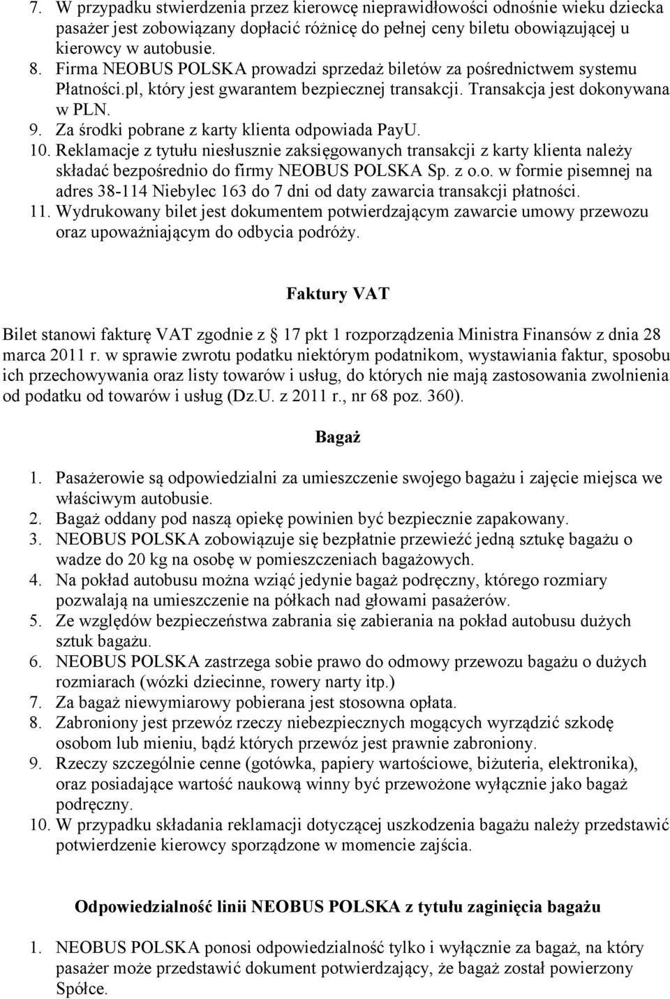 Za środki pobrane z karty klienta odpowiada PayU. 10. Reklamacje z tytułu niesłusznie zaksięgowanych transakcji z karty klienta należy składać bezpośrednio do firmy NEOBUS POLSKA Sp. z o.o. w formie pisemnej na adres 38-114 Niebylec 163 do 7 dni od daty zawarcia transakcji płatności.
