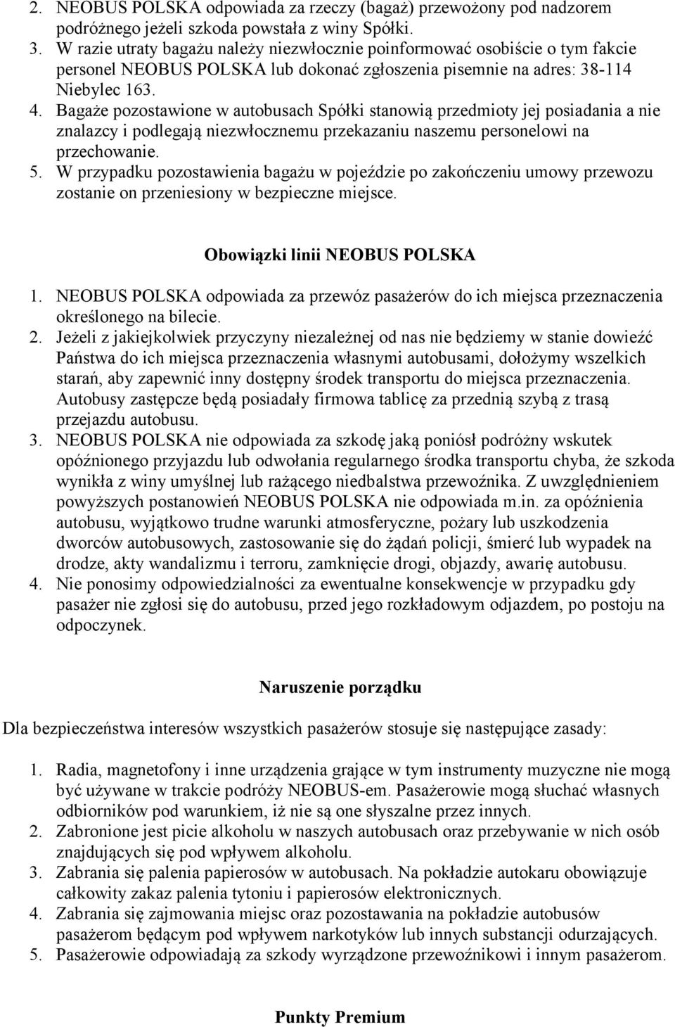 Bagaże pozostawione w autobusach Spółki stanowią przedmioty jej posiadania a nie znalazcy i podlegają niezwłocznemu przekazaniu naszemu personelowi na przechowanie. 5.