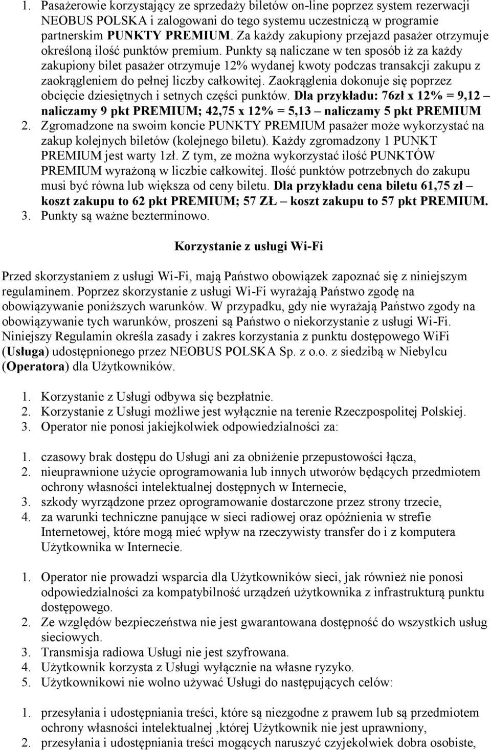 Punkty są naliczane w ten sposób iż za każdy zakupiony bilet pasażer otrzymuje 12% wydanej kwoty podczas transakcji zakupu z zaokrągleniem do pełnej liczby całkowitej.