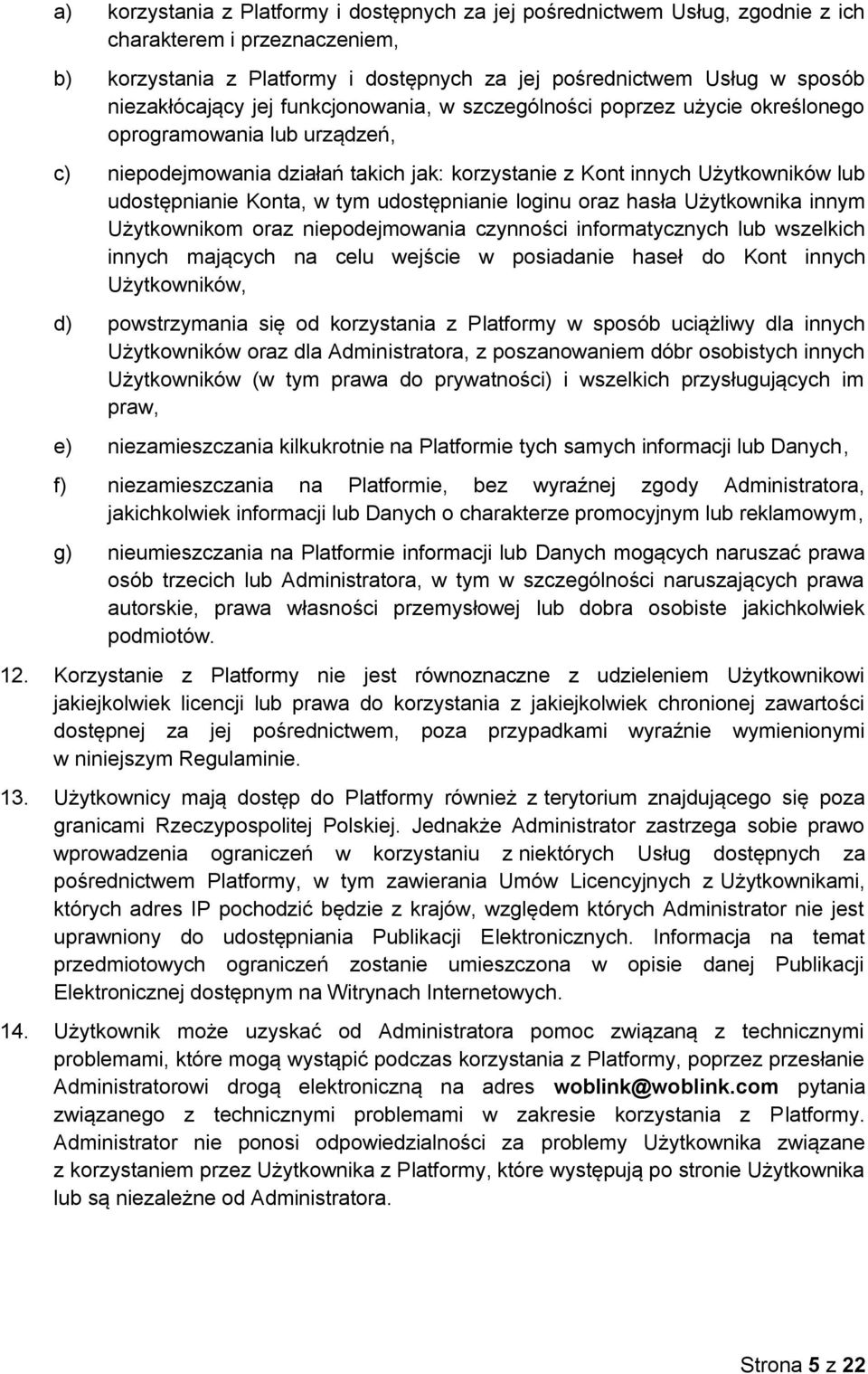 udostępnianie Konta, w tym udostępnianie loginu oraz hasła Użytkownika innym Użytkownikom oraz niepodejmowania czynności informatycznych lub wszelkich innych mających na celu wejście w posiadanie