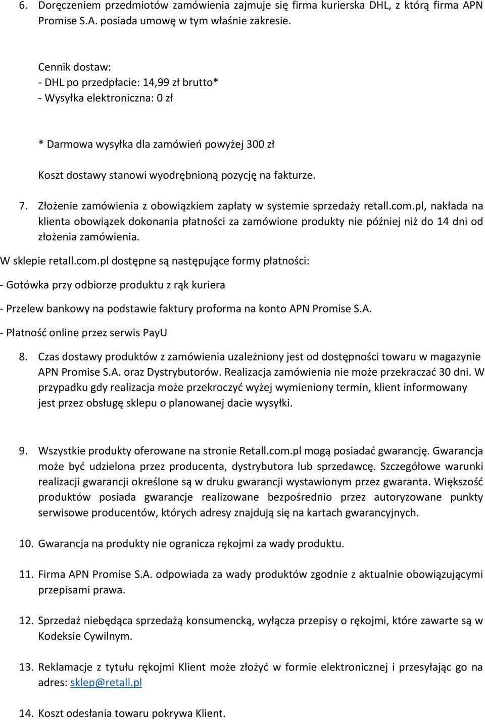 Złożenie zamówienia z obowiązkiem zapłaty w systemie sprzedaży retall.com.pl, nakłada na klienta obowiązek dokonania płatności za zamówione produkty nie później niż do 14 dni od złożenia zamówienia.